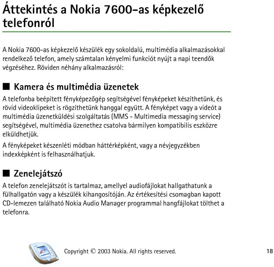 Röviden néhány alkalmazásról: Q Kamera és multimédia üzenetek A telefonba beépített fényképezõgép segítségével fényképeket készíthetünk, és rövid videoklipeket is rögzíthetünk hanggal együtt.