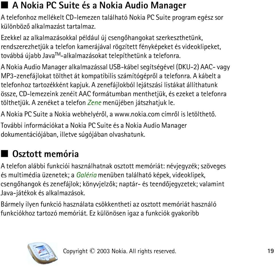 telepíthetünk a telefonra. A Nokia Audio Manager alkalmazással USB-kábel segítségével (DKU-2) AAC- vagy MP3-zenefájlokat tölthet át kompatibilis számítógéprõl a telefonra.