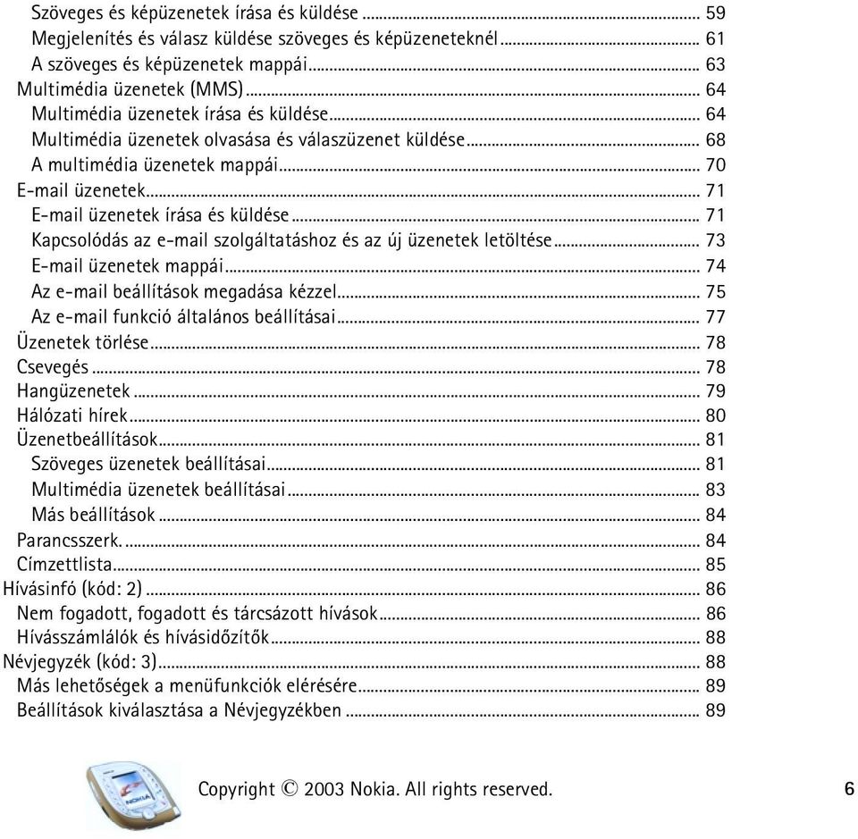 .. 71 Kapcsolódás az e-mail szolgáltatáshoz és az új üzenetek letöltése... 73 E-mail üzenetek mappái... 74 Az e-mail beállítások megadása kézzel... 75 Az e-mail funkció általános beállításai.