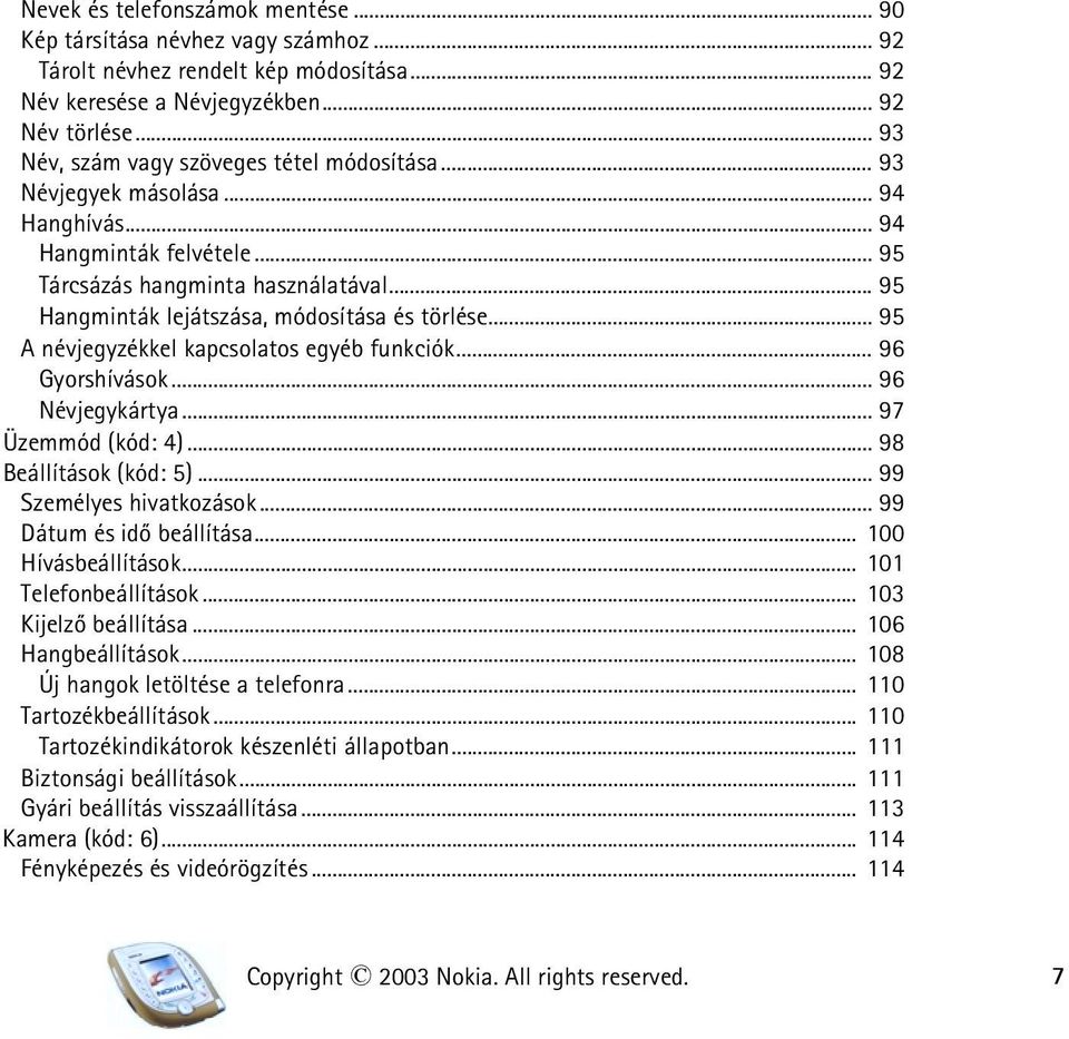 .. 95 Hangminták lejátszása, módosítása és törlése... 95 A névjegyzékkel kapcsolatos egyéb funkciók... 96 Gyorshívások... 96 Névjegykártya... 97 Üzemmód (kód: 4)... 98 Beállítások (kód: 5).