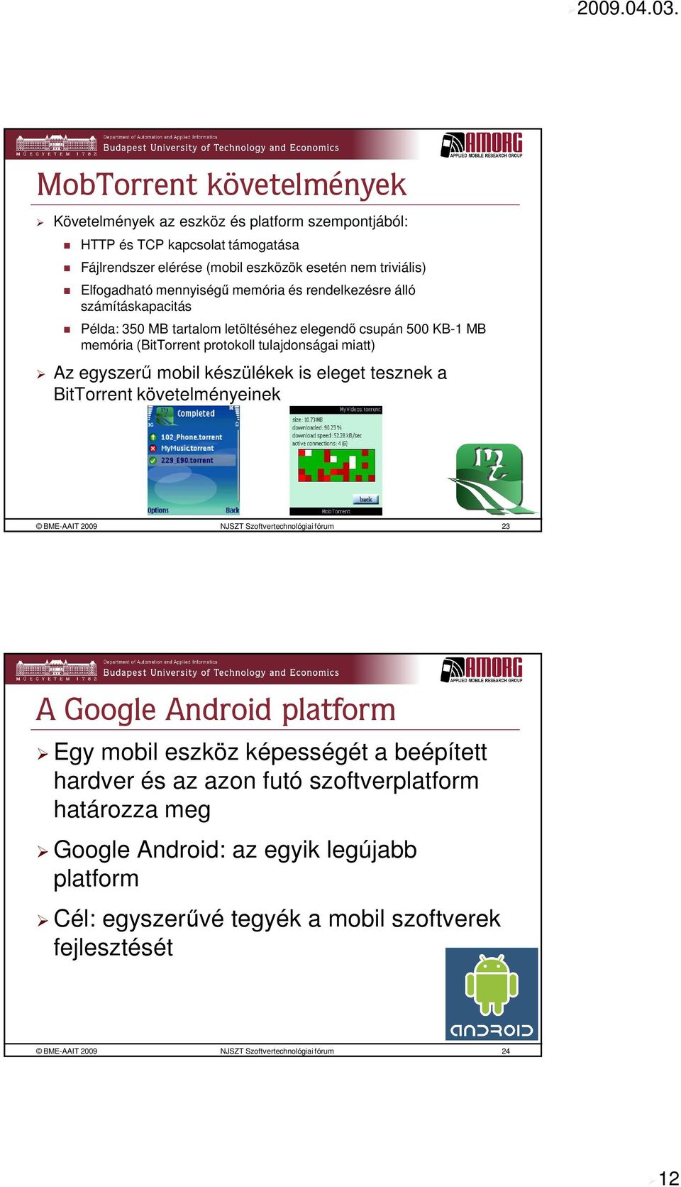 mobil készülékek is eleget tesznek a BitTorrent követelményeinek BME-AAIT 2009 NJSZT Szoftvertechnológiai fórum 23 A Google Android platform Egy mobil eszköz képességét a beépített