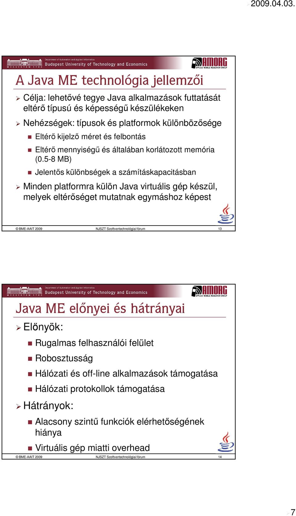 5-8 MB) Jelentős különbségek a számításkapacitásban Minden platformra külön Java virtuális gép készül, melyek eltérőséget mutatnak egymáshoz képest BME-AAIT 2009 NJSZT Szoftvertechnológiai