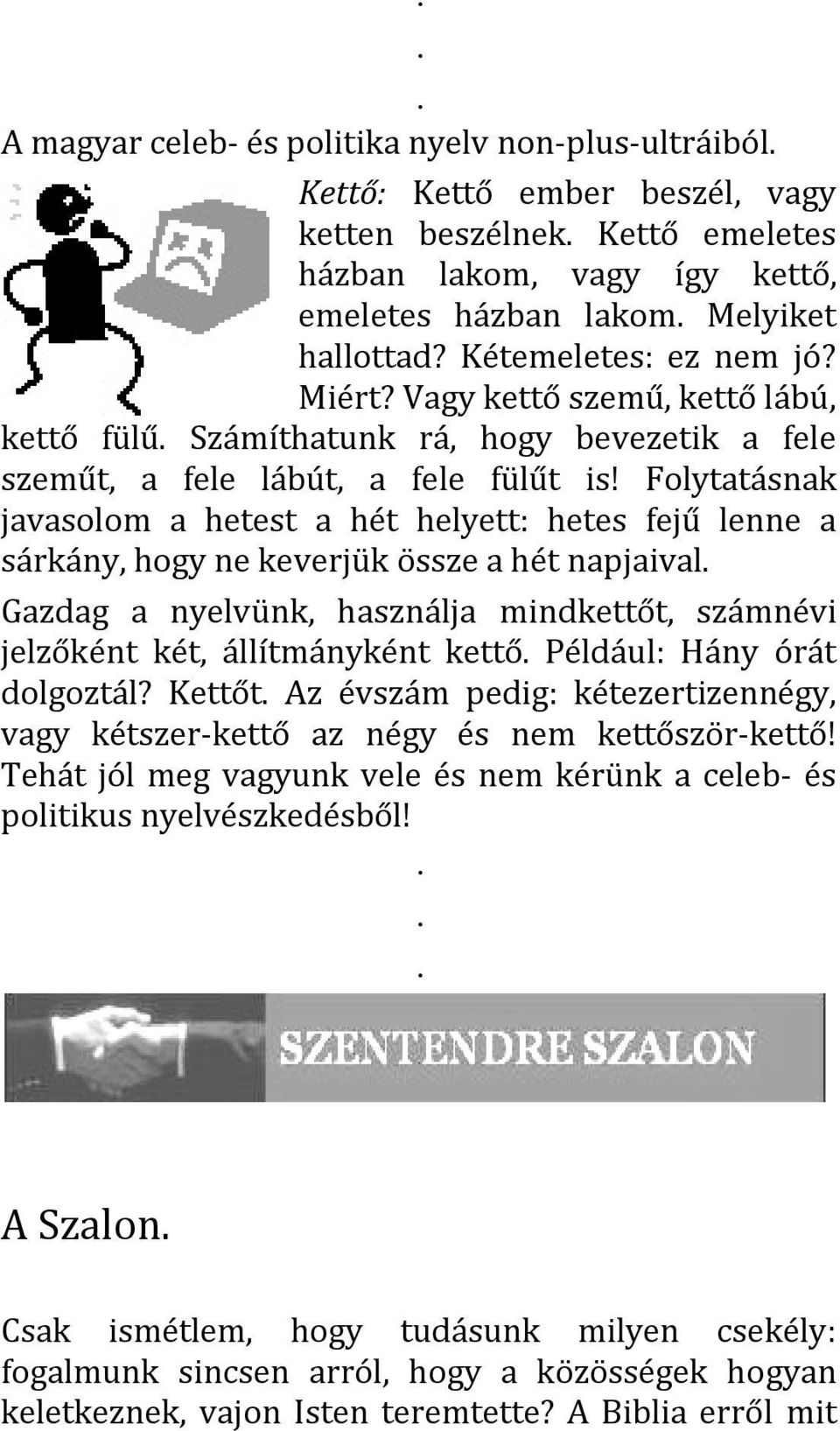 Folytatásnak javasolom a hetest a hét helyett: hetes fejű lenne a sárkány, hogy ne keverjük össze a hét napjaival Gazdag a nyelvünk, használja mindkettőt, számnévi jelzőként két, állítmányként kettő