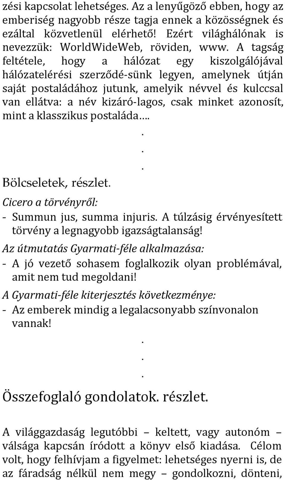 amelyik névvel és kulccsal van ellátva: a név kizáró-lagos, csak minket azonosít, mint a klasszikus postaláda Bölcseletek, részlet Cicero a törvényről: - Summun jus, summa injuris A túlzásig