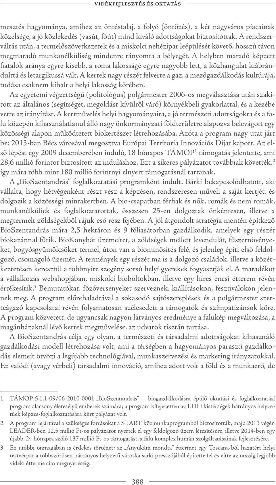 A helyben maradó képzett fiatalok aránya egyre kisebb, a roma lakosságé egyre nagyobb lett, a közhangulat kiábrándulttá és letargikussá vált.