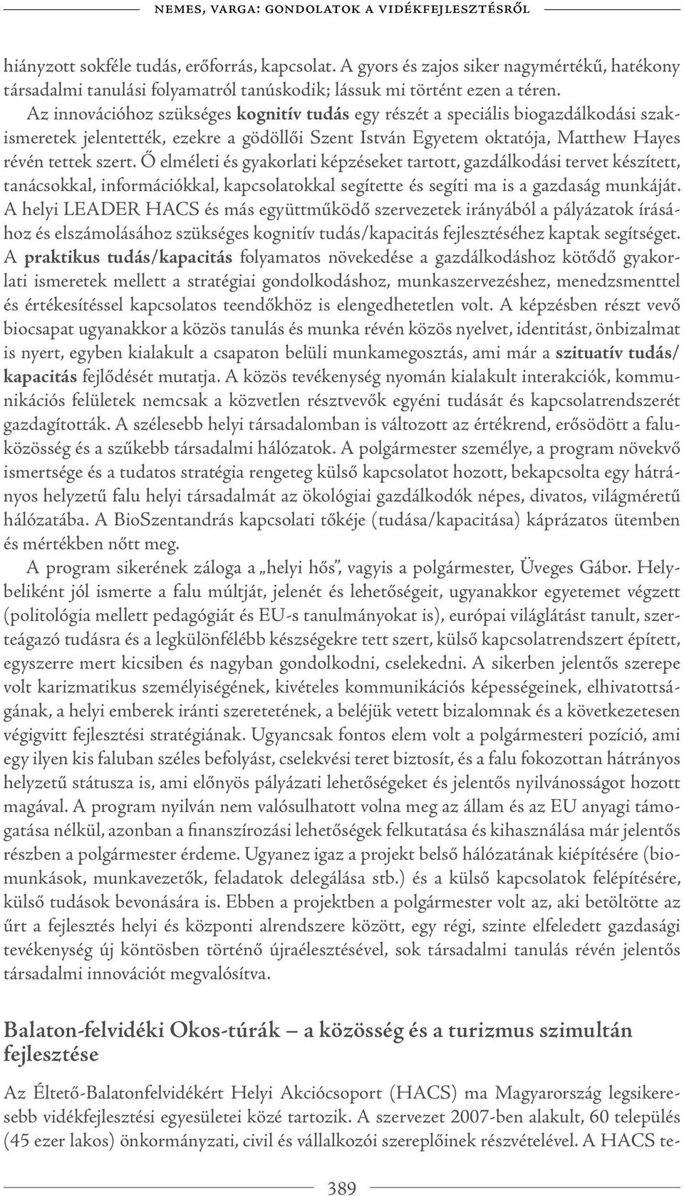 Az innovációhoz szükséges kognitív tudás egy részét a speciális biogazdálkodási szakismeretek jelentették, ezekre a gödöllői Szent István Egyetem oktatója, Matthew Hayes révén tettek szert.