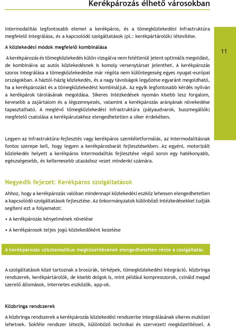 A közlekedési módok megfelelő kombinálása A kerékpározás és tömegközlekedés külön vizsgálva nem felétlenül jelent optimális megoldást, de kombinálva az autós közlekedésnek is komoly versenytársat