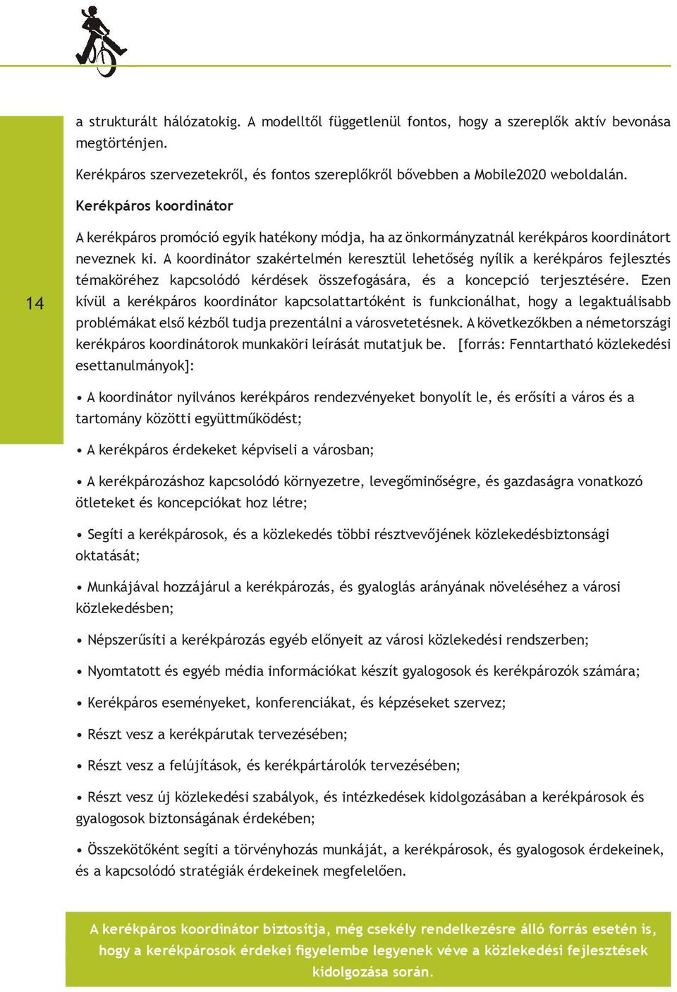 A koordinátor szakértelmén keresztül lehetőség nyílik a kerékpáros fejlesztés témaköréhez kapcsolódó kérdések összefogására, és a koncepció terjesztésére.