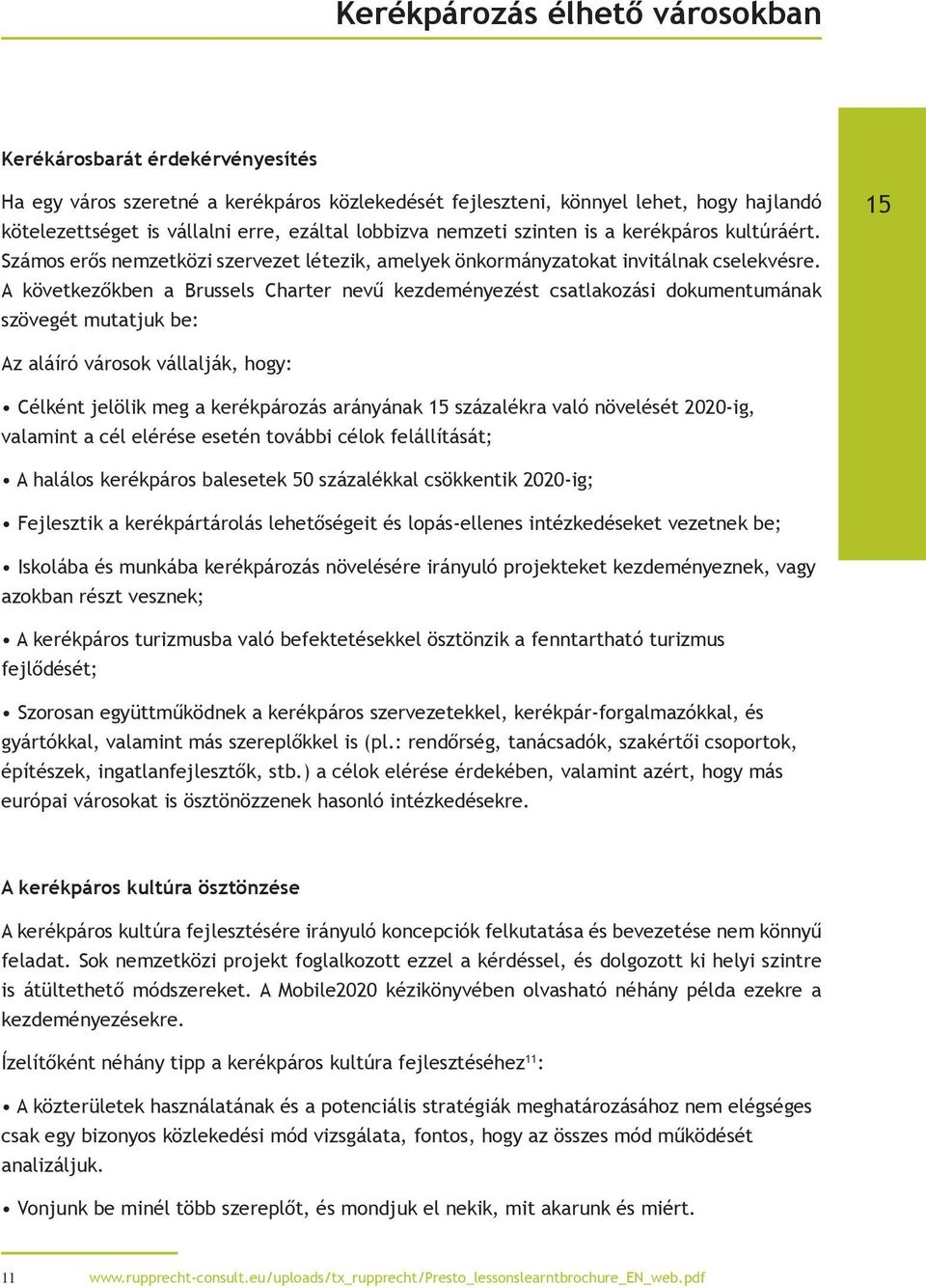 A következőkben a Brussels Charter nevű kezdeményezést csatlakozási dokumentumának szövegét mutatjuk be: 15 Az aláíró városok vállalják, hogy: Célként jelölik meg a kerékpározás arányának 15