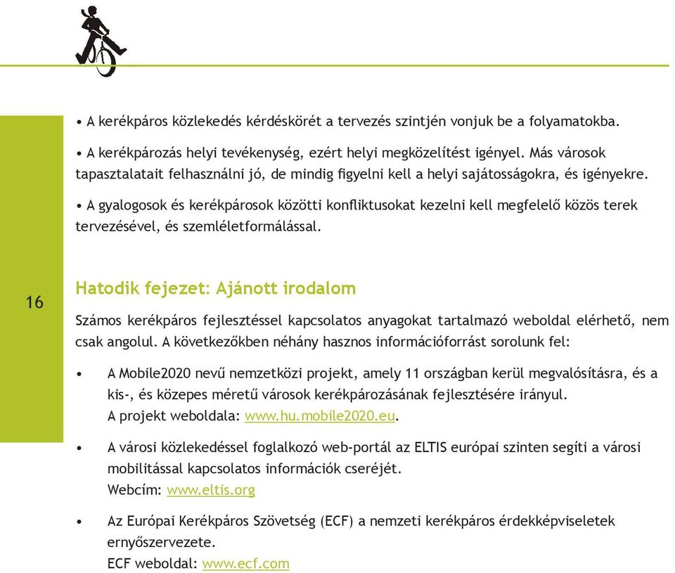 A gyalogosok és kerékpárosok közötti konfliktusokat kezelni kell megfelelő közös terek tervezésével, és szemléletformálással.