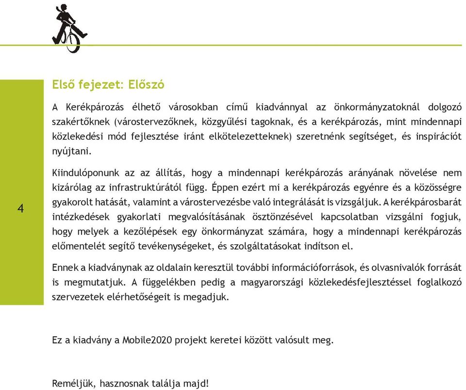 4 Kiindulóponunk az az állítás, hogy a mindennapi kerékpározás arányának növelése nem kizárólag az infrastruktúrától függ.