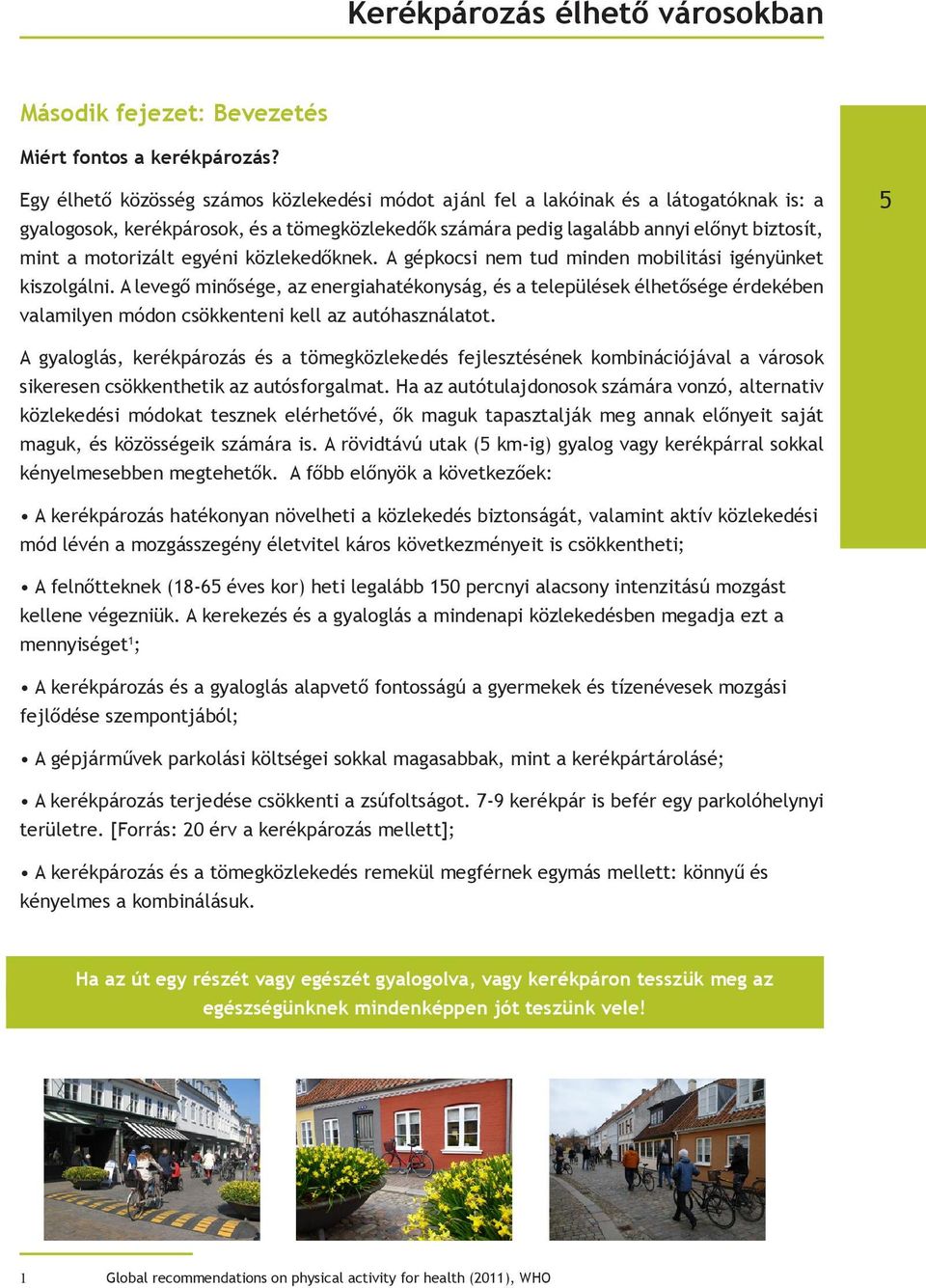 motorizált egyéni közlekedőknek. A gépkocsi nem tud minden mobilitási igényünket kiszolgálni.