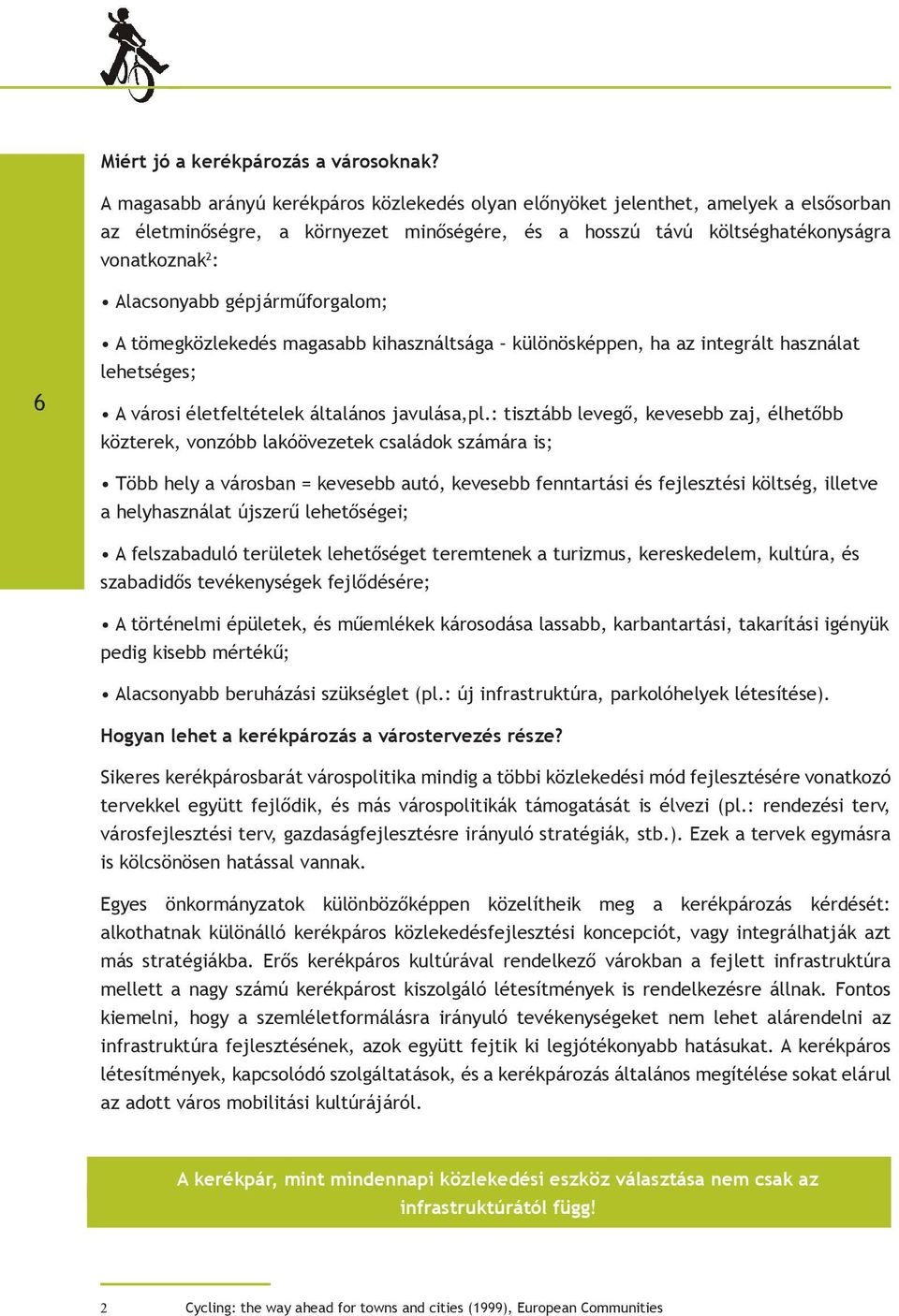 gépjárműforgalom; 6 A tömegközlekedés magasabb kihasználtsága különösképpen, ha az integrált használat lehetséges; A városi életfeltételek általános javulása,pl.