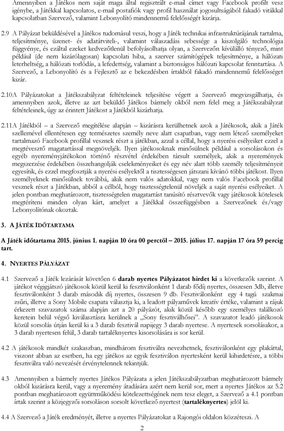 9 A Pályázat beküldésével a Játékos tudomásul veszi, hogy a Játék technikai infrastruktúrájának tartalma, teljesítménye, üzenet- és adatátviteli-, valamint válaszadási sebessége a kiszolgáló