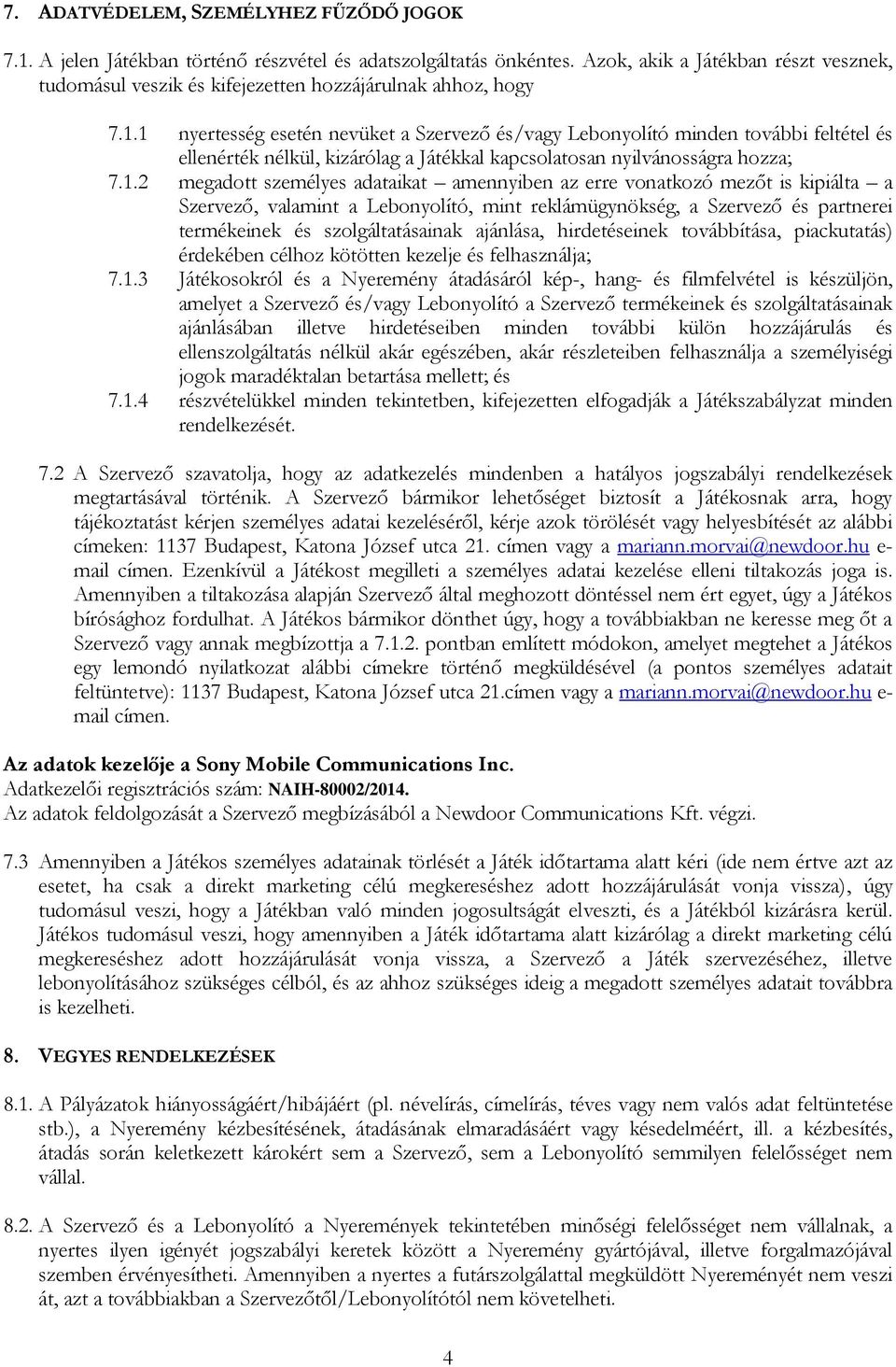 1 nyertesség esetén nevüket a Szervező és/vagy Lebonyolító minden további feltétel és ellenérték nélkül, kizárólag a Játékkal kapcsolatosan nyilvánosságra hozza; 7.1.2 megadott személyes adataikat