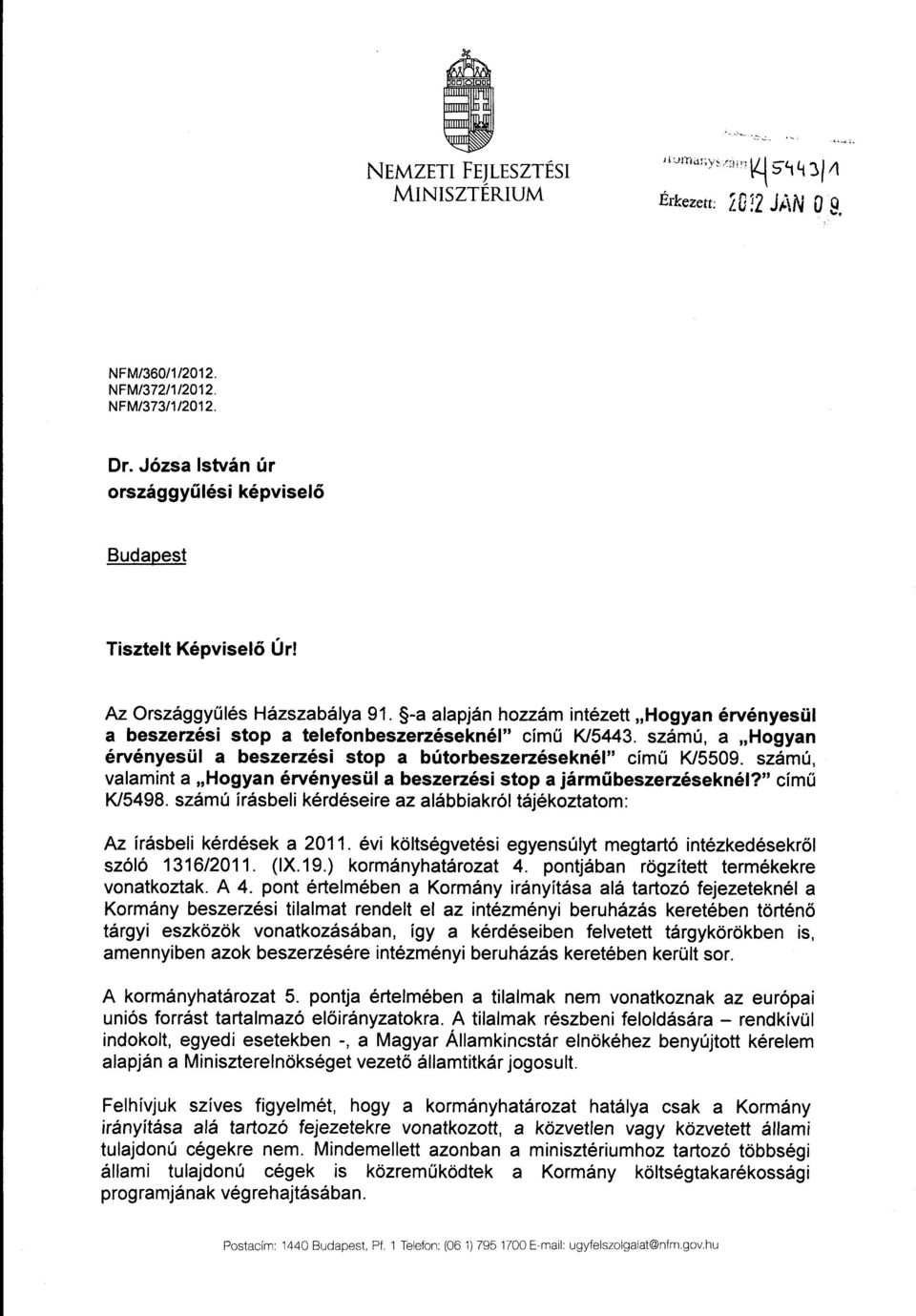 -a alapján hozzám intézett Hogyan érvényesü l a beszerzési stop a telefonbeszerzéseknél című K/5443. számú, a Hogya n érvényesül a beszerzési stop a bútorbeszerzéseknél cím ű K/5509.