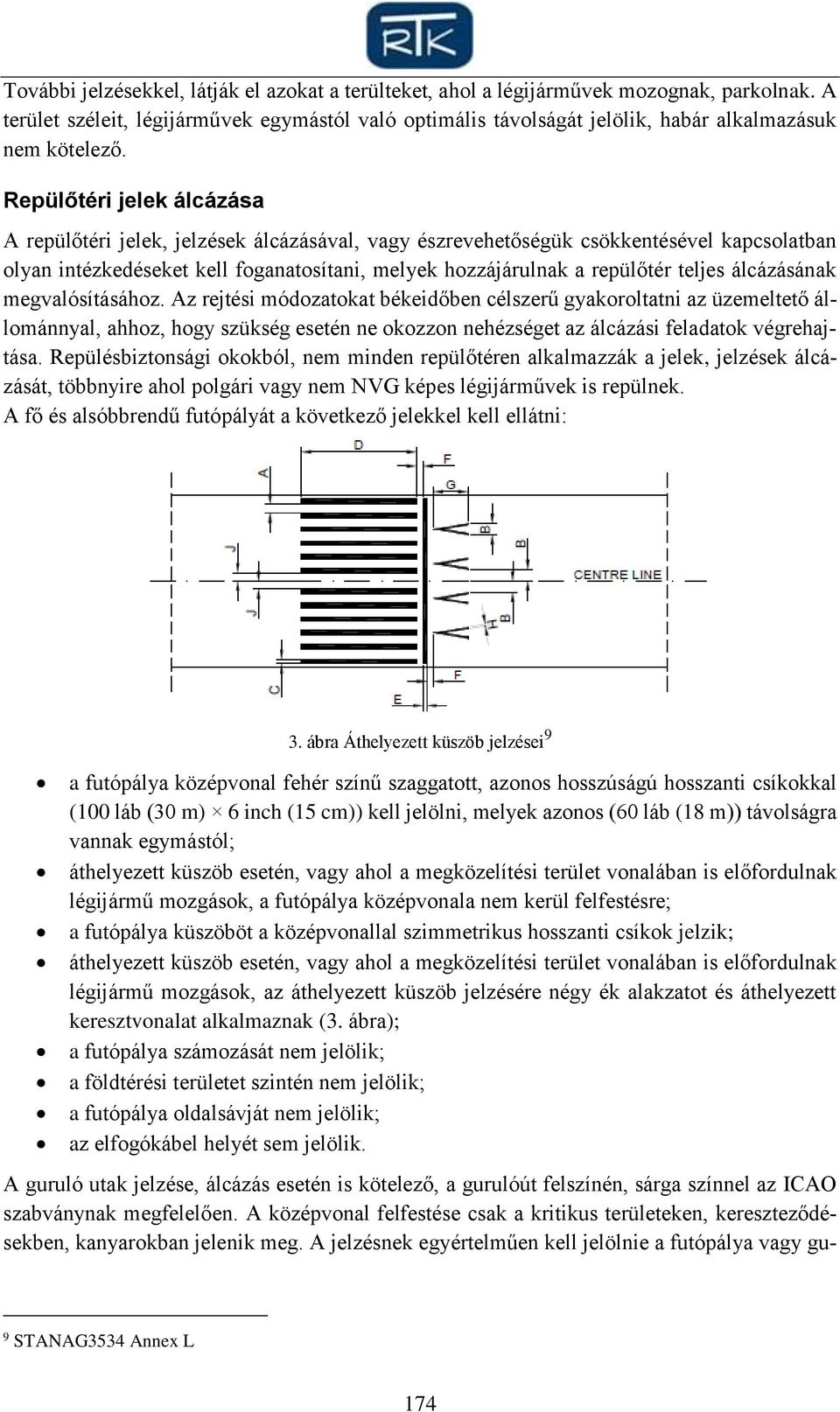 Repülőtéri jelek álcázása A repülőtéri jelek, jelzések álcázásával, vagy észrevehetőségük csökkentésével kapcsolatban olyan intézkedéseket kell foganatosítani, melyek hozzájárulnak a repülőtér teljes