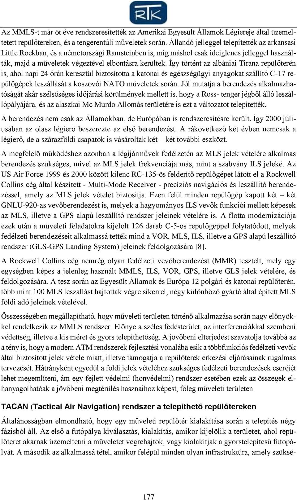 Így történt az albániai Tirana repülőterén is, ahol napi 24 órán keresztül biztosította a katonai és egészségügyi anyagokat szállító C-17 repülőgépek leszállását a koszovói NATO műveletek során.