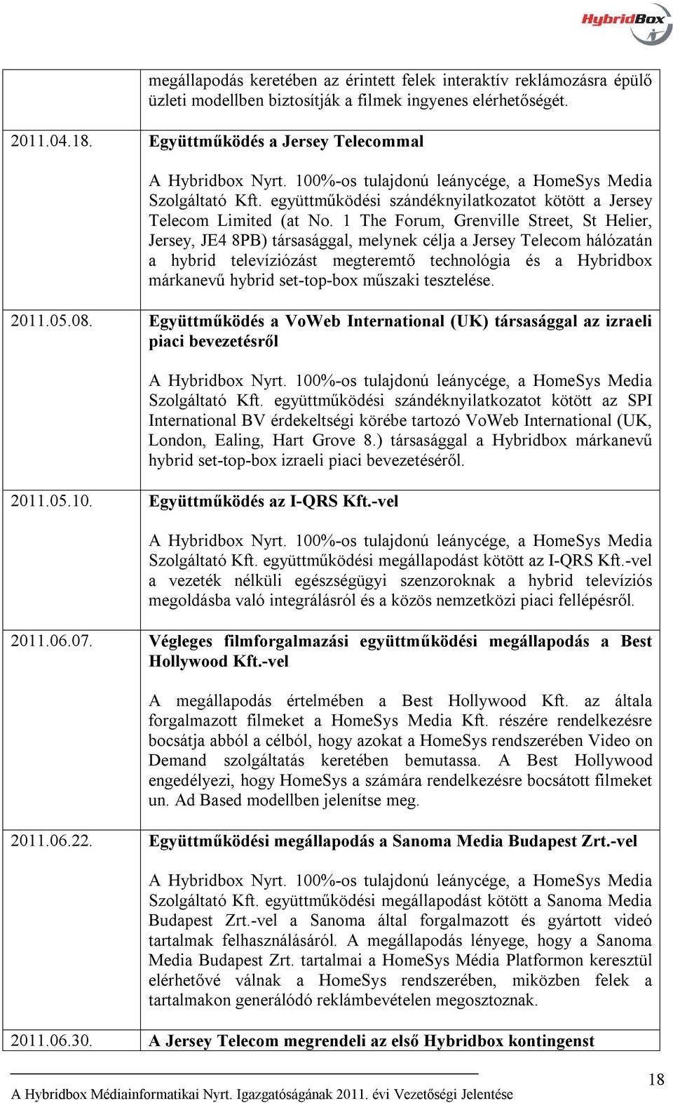 1 The Forum, Grenville Street, St Helier, Jersey, JE4 8PB) társasággal, melynek célja a Jersey Telecom hálózatán a hybrid televíziózást megteremtő technológia és a Hybridbox márkanevű hybrid