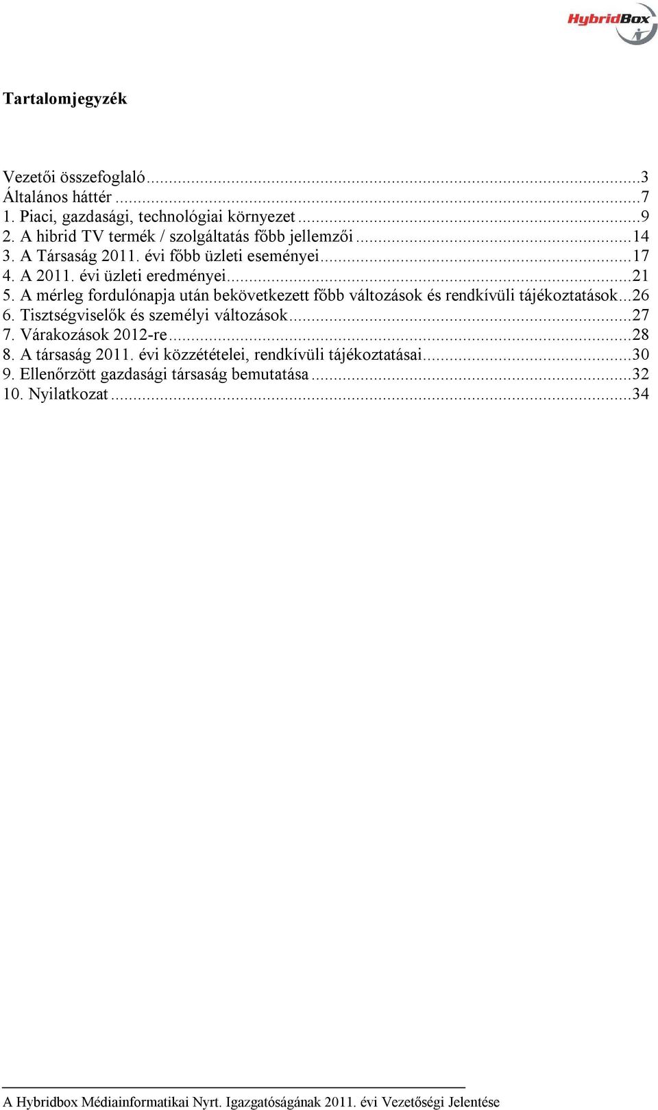 .. 21 5. A mérleg fordulónapja után bekövetkezett főbb változások és rendkívüli tájékoztatások... 26 6. Tisztségviselők és személyi változások.