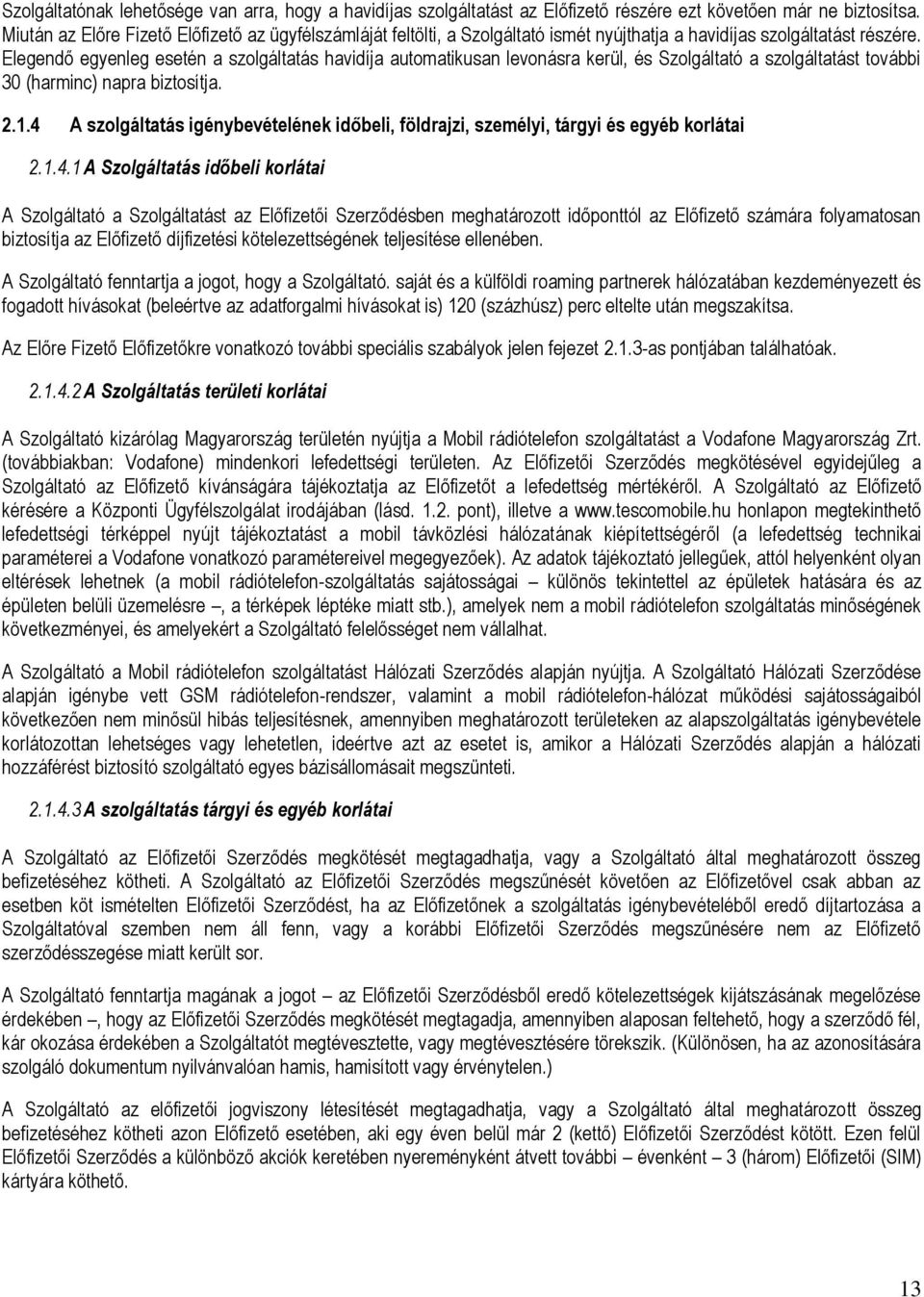 Elegendő egyenleg esetén a szolgáltatás havidíja automatikusan levonásra kerül, és Szolgáltató a szolgáltatást további 30 (harminc) napra biztosítja. 2.1.