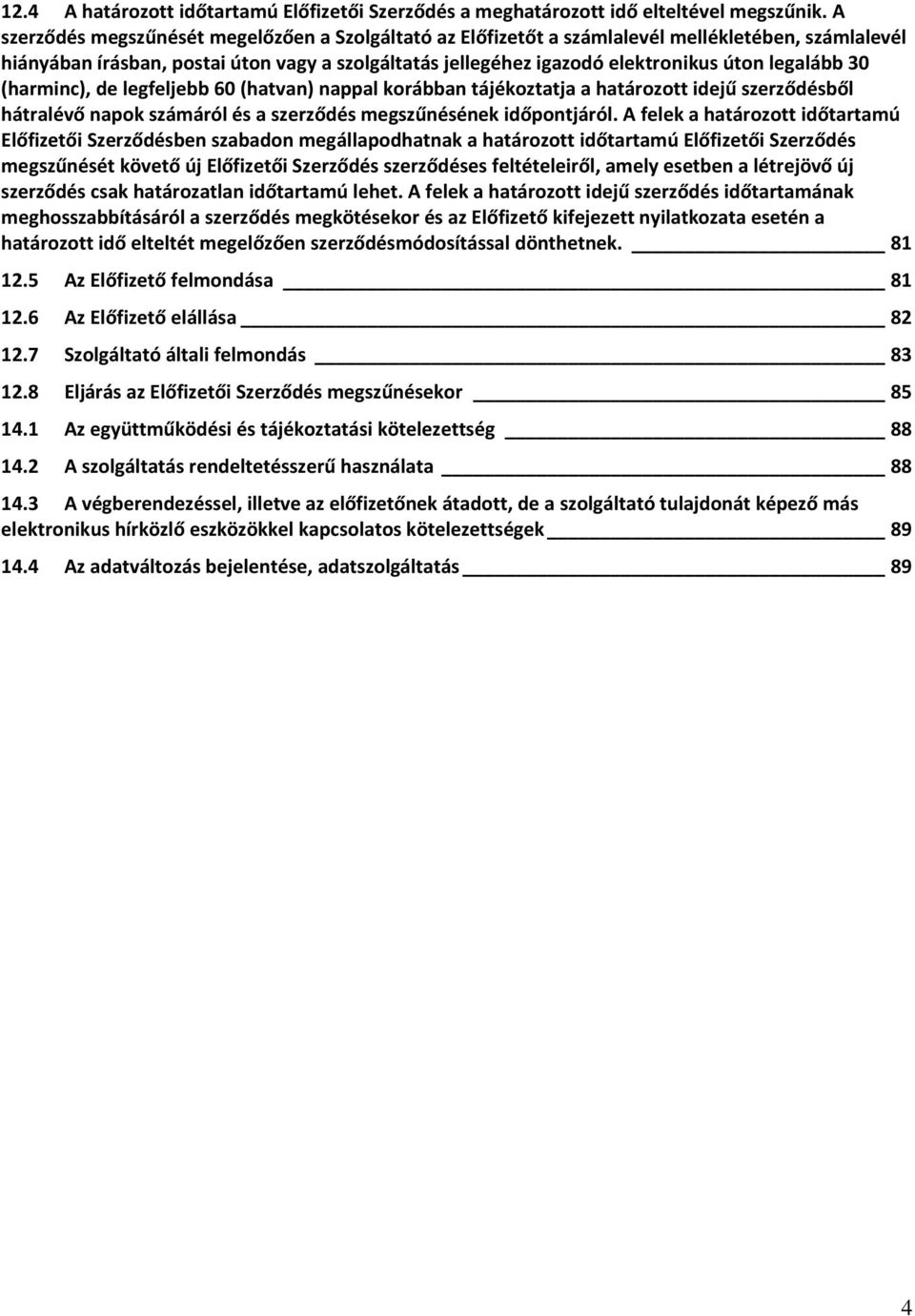 legalább 30 (harminc), de legfeljebb 60 (hatvan) nappal korábban tájékoztatja a határozott idejű szerződésből hátralévő napok számáról és a szerződés megszűnésének időpontjáról.