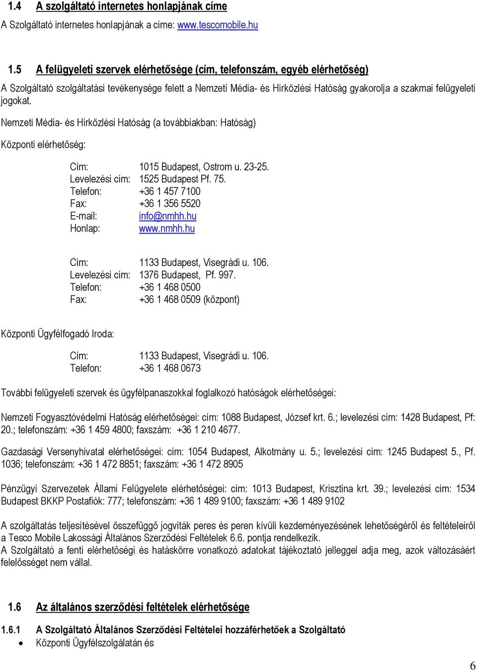 jogokat. Nemzeti Média- és Hírközlési Hatóság (a továbbiakban: Hatóság) Központi elérhetőség: Cím: 1015 Budapest, Ostrom u. 23-25. Levelezési cím: 1525 Budapest Pf. 75.