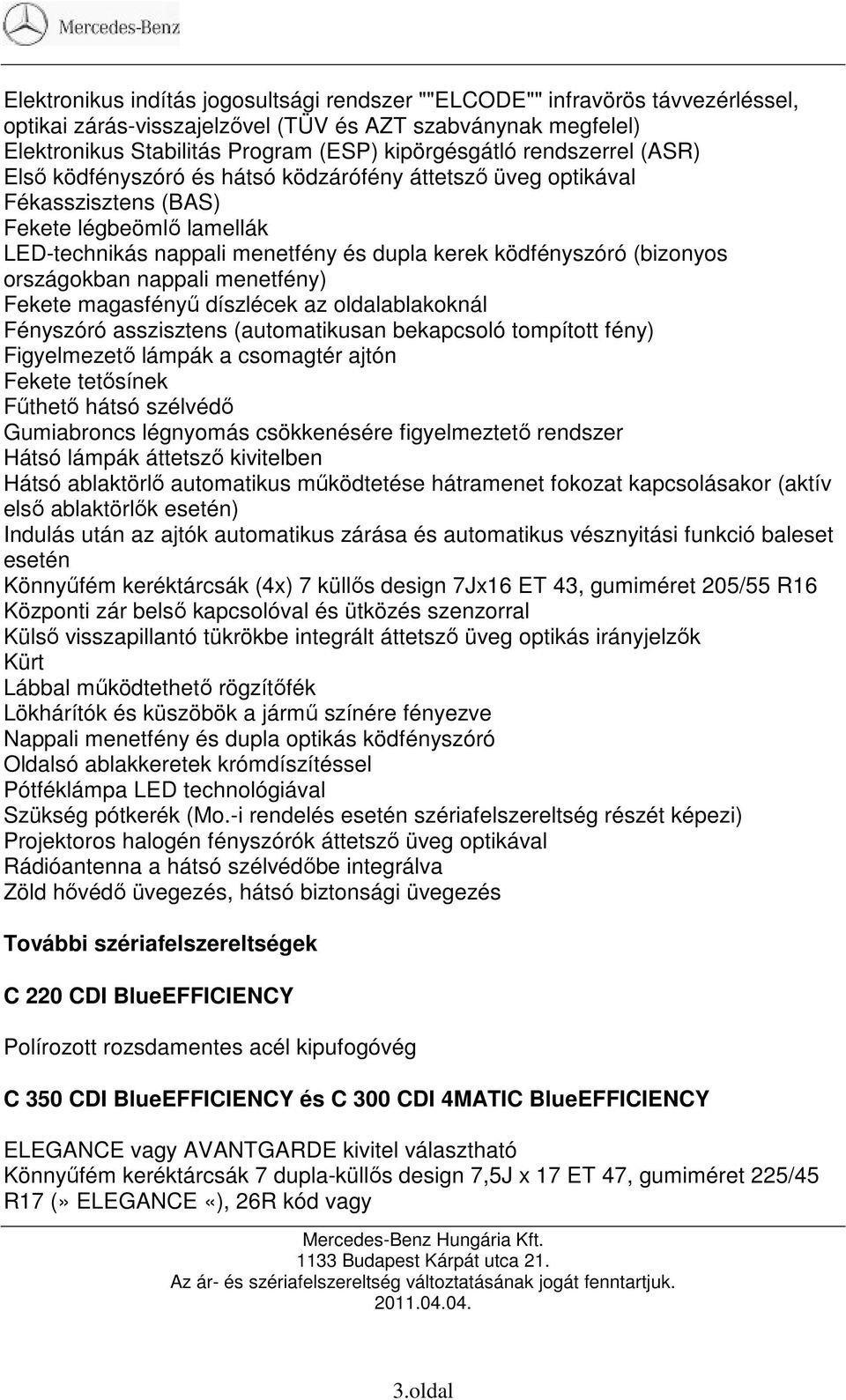 országokban nappali menetfény) Fekete magasfényő díszlécek az oldalablakoknál Fényszóró asszisztens (automatikusan bekapcsoló tompított fény) Figyelmezetı lámpák a csomagtér ajtón Fekete tetısínek