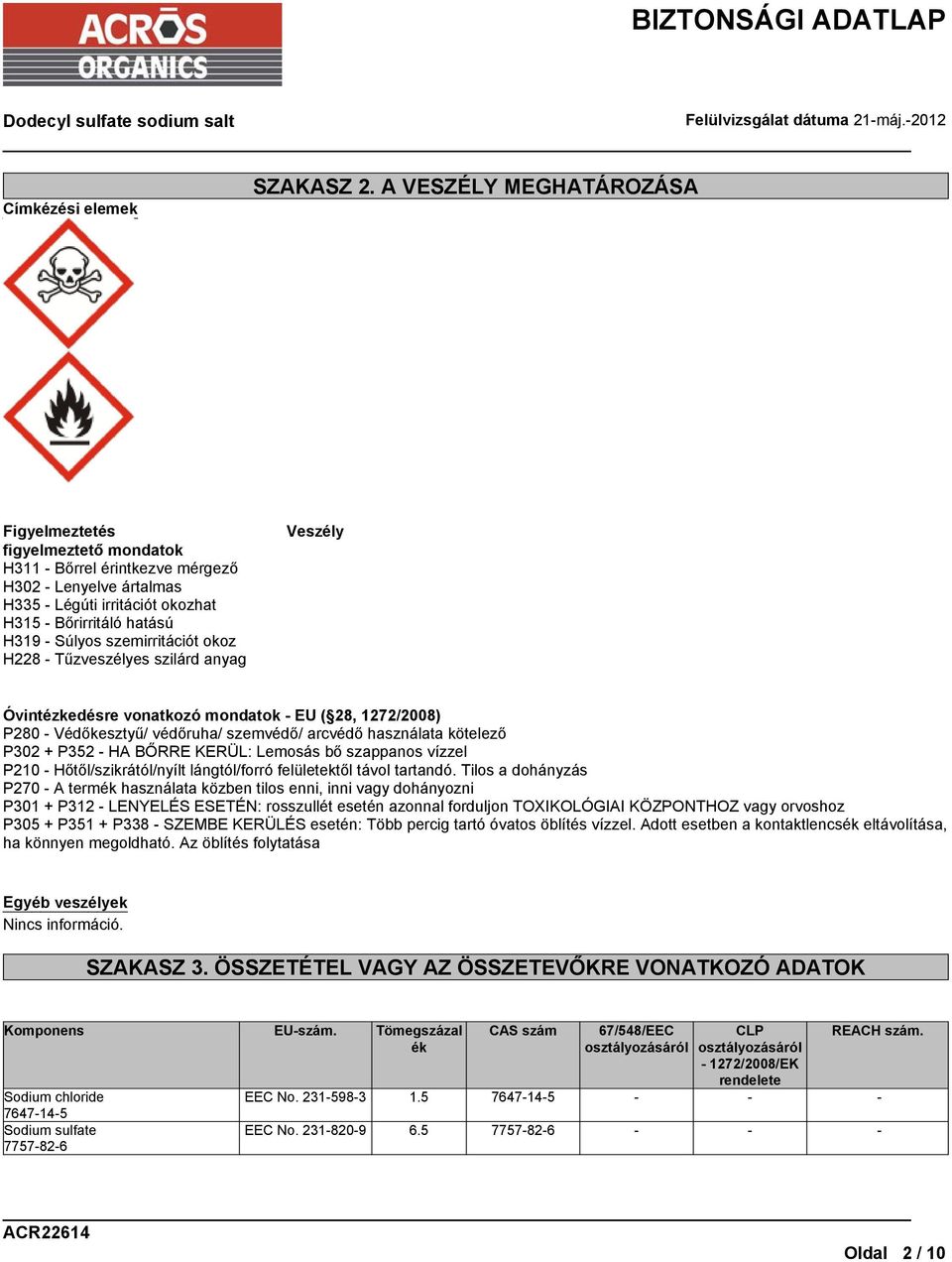szemirritációt okoz H228 - Tűzveszélyes szilárd anyag Veszély Óvintézkedésre vonatkozó mondatok - EU ( 28, 1272/2008) P280 - Védőkesztyű/ védőruha/ szemvédő/ arcvédő használata kötelező P302 + P352 -