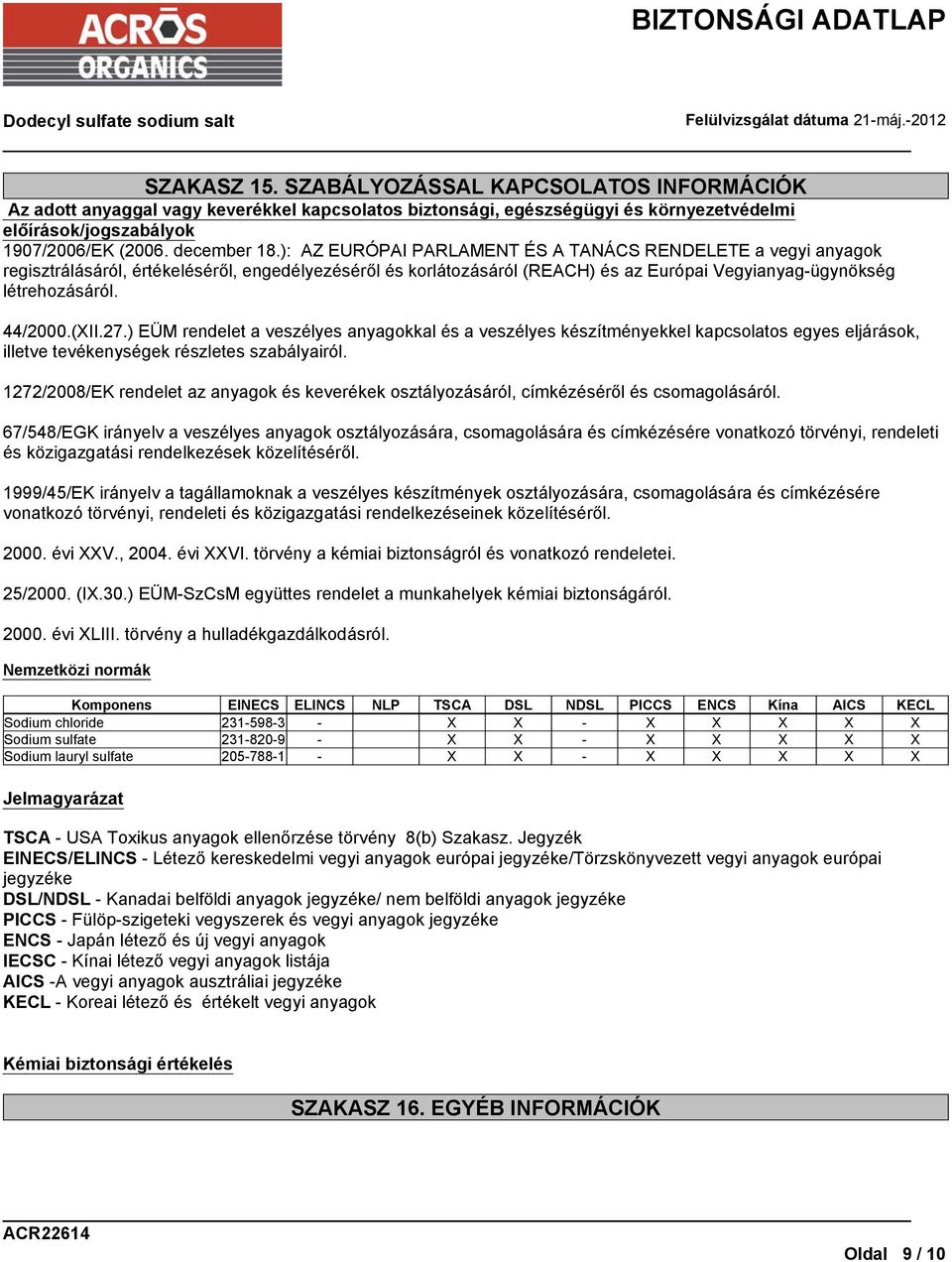 (XII.27.) EÜM rendelet a veszélyes anyagokkal és a veszélyes készítményekkel kapcsolatos egyes eljárások, illetve tevékenységek részletes szabályairól.