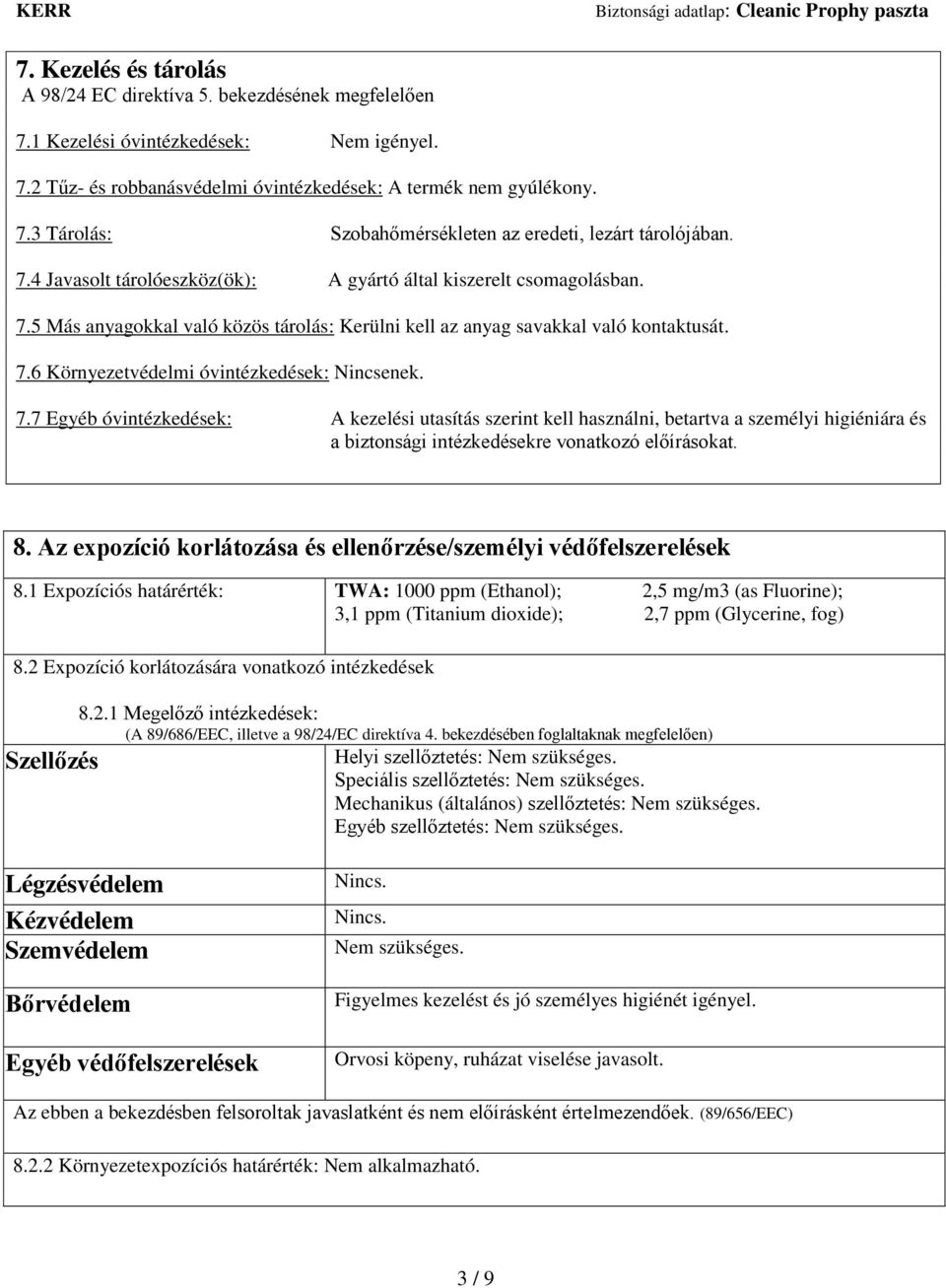 7.7 Egyéb óvintézkedések: A kezelési utasítás szerint kell használni, betartva a személyi higiéniára és a biztonsági intézkedésekre vonatkozó előírásokat. 8.