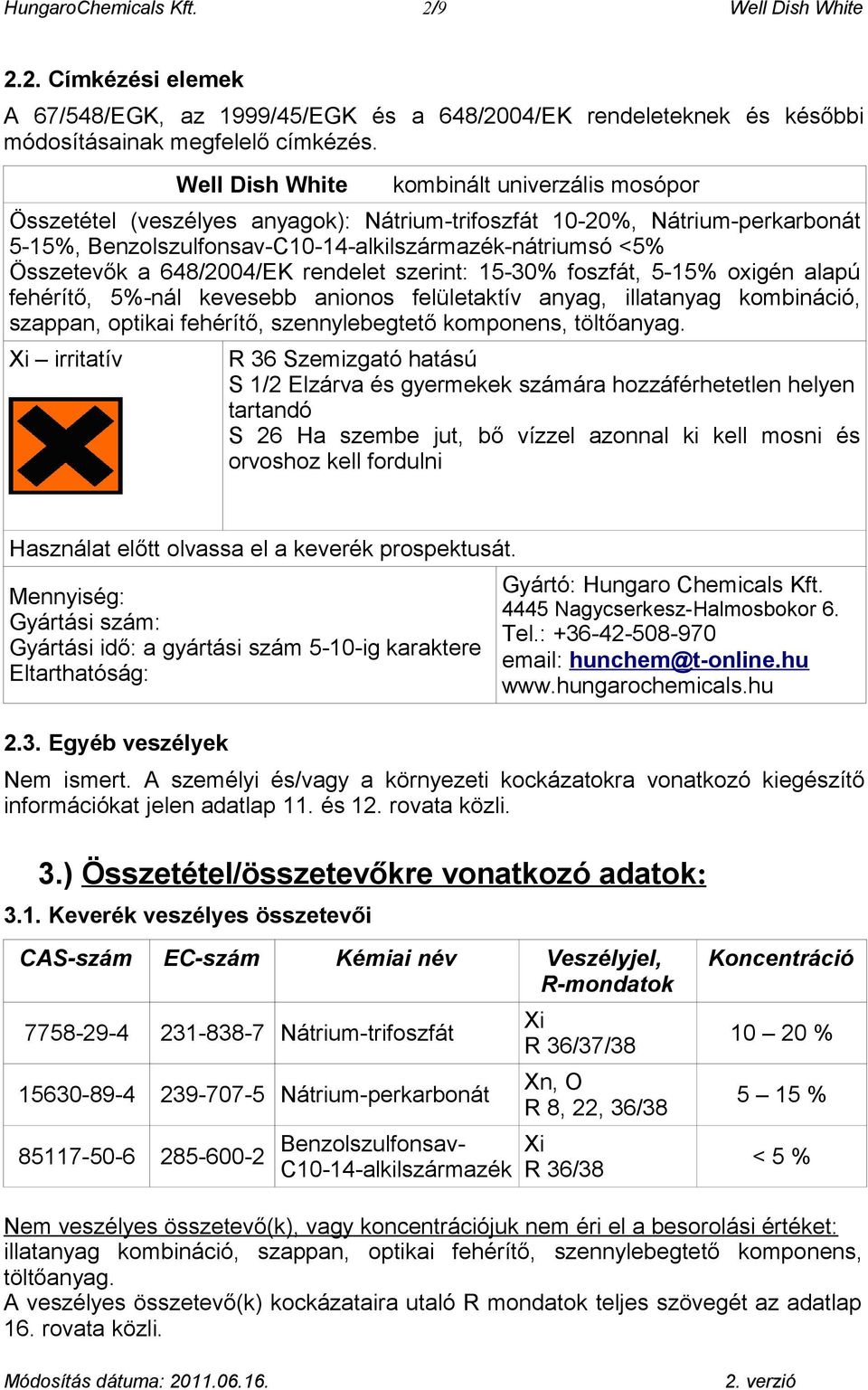 648/2004/EK rendelet szerint: 15-30% foszfát, 5-15% oxigén alapú fehérítő, 5%-nál kevesebb anionos felületaktív anyag, illatanyag kombináció, szappan, optikai fehérítő, szennylebegtető komponens,