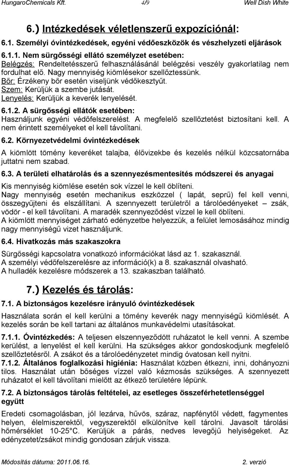 1. Nem sürgősségi ellátó személyzet esetében: Belégzés: Rendeltetésszerű felhasználásánál belégzési veszély gyakorlatilag nem fordulhat elő. Nagy mennyiség kiömlésekor szellőztessünk.