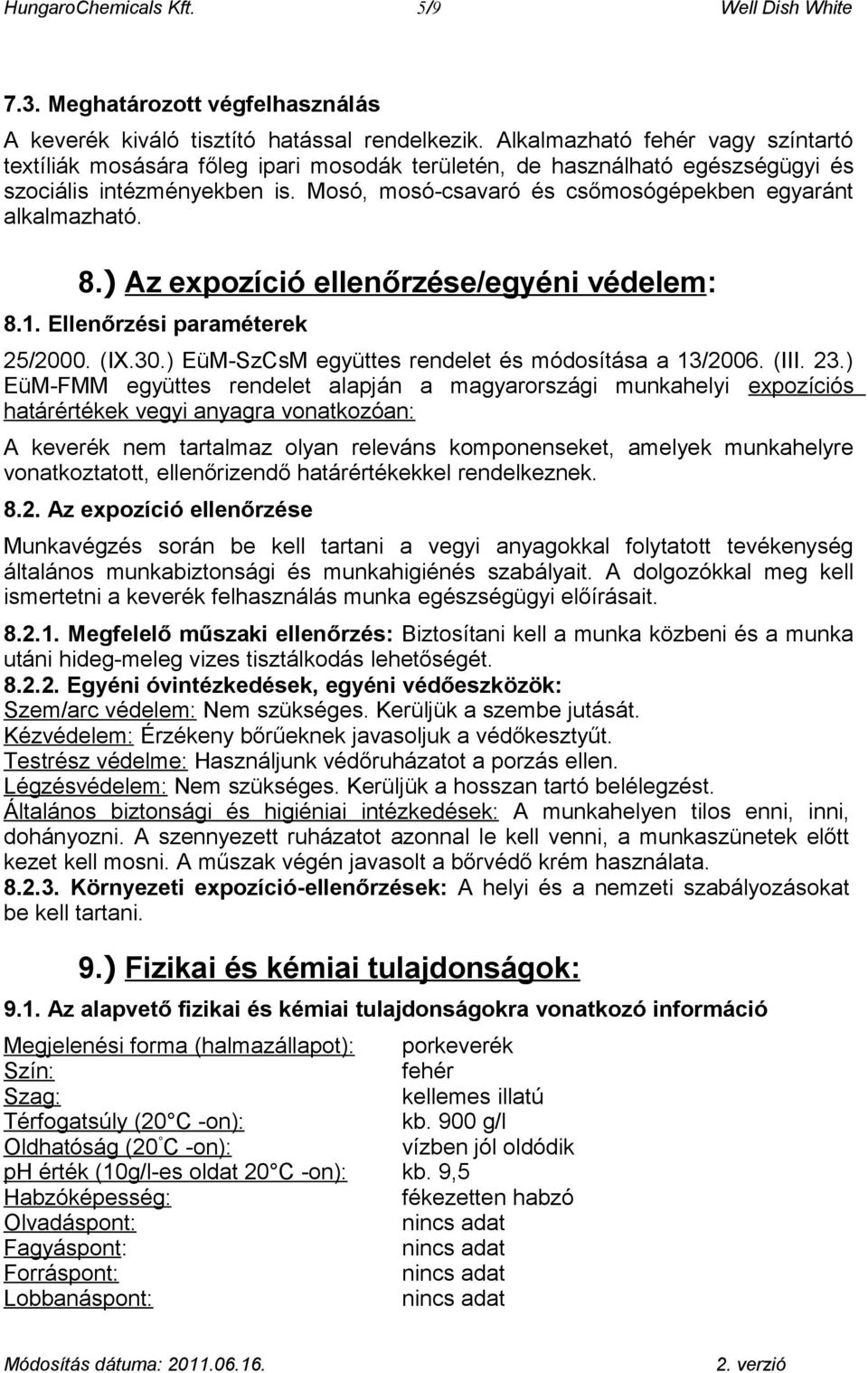 Mosó, mosó-csavaró és csőmosógépekben egyaránt alkalmazható. 8.) Az expozíció ellenőrzése/egyéni védelem: 8.1. Ellenőrzési paraméterek 25/2000. (IX.30.