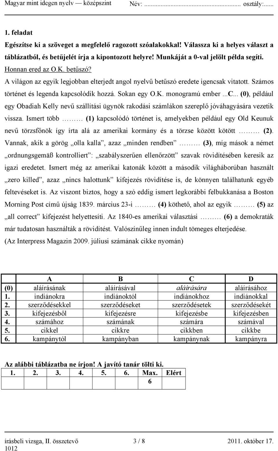 ak vitatott. Számos történet és legenda kapcsolódik hozzá. Sokan egy O.K. monogramú ember...c... (0), például egy Obadiah Kelly nevű szállítási ügynök rakodási számlákon szereplő jóváhagyására vezetik vissza.