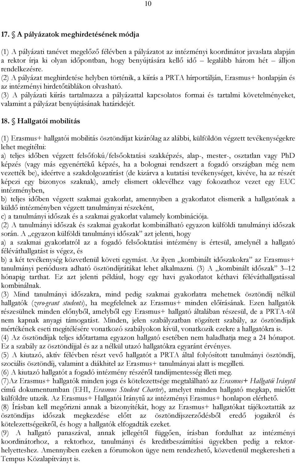 legalább három hét álljon rendelkezésre. (2) A pályázat meghirdetése helyben történik, a kiírás a PRTA hírportálján, Erasmus+ honlapján és az intézményi hirdetőtáblákon olvasható.