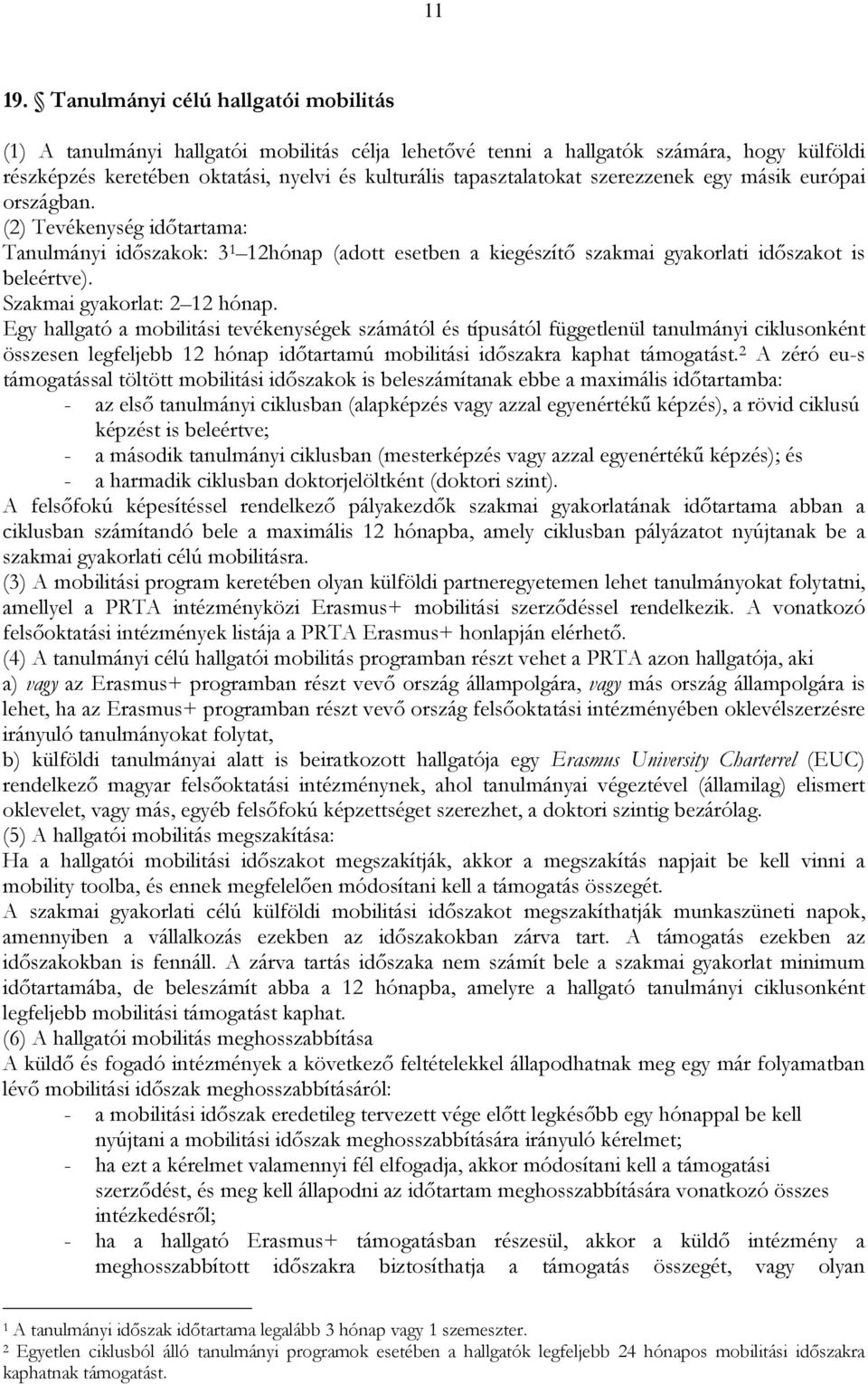 szerezzenek egy másik európai országban. (2) Tevékenység időtartama: Tanulmányi időszakok: 3 1 12hónap (adott esetben a kiegészítő szakmai gyakorlati időszakot is beleértve).