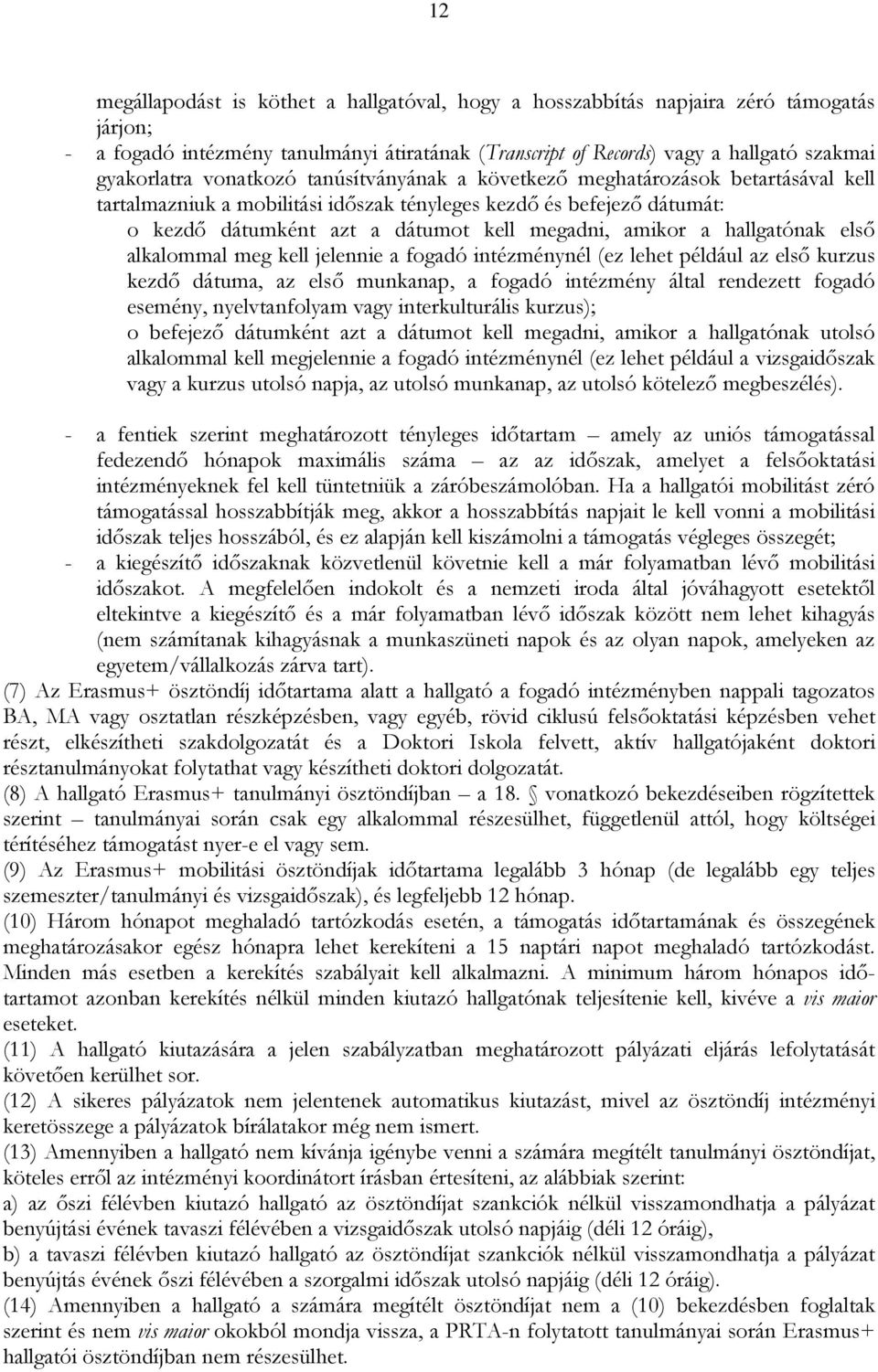 hallgatónak első alkalommal meg kell jelennie a fogadó intézménynél (ez lehet például az első kurzus kezdő dátuma, az első munkanap, a fogadó intézmény által rendezett fogadó esemény, nyelvtanfolyam