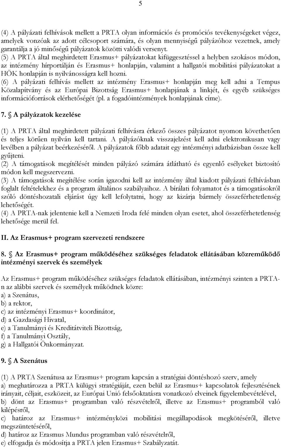 (5) A PRTA által meghirdetett Erasmus+ pályázatokat kifüggesztéssel a helyben szokásos módon, az intézmény hírportálján és Erasmus+ honlapján, valamint a hallgatói mobilitási pályázatokat a HÖK