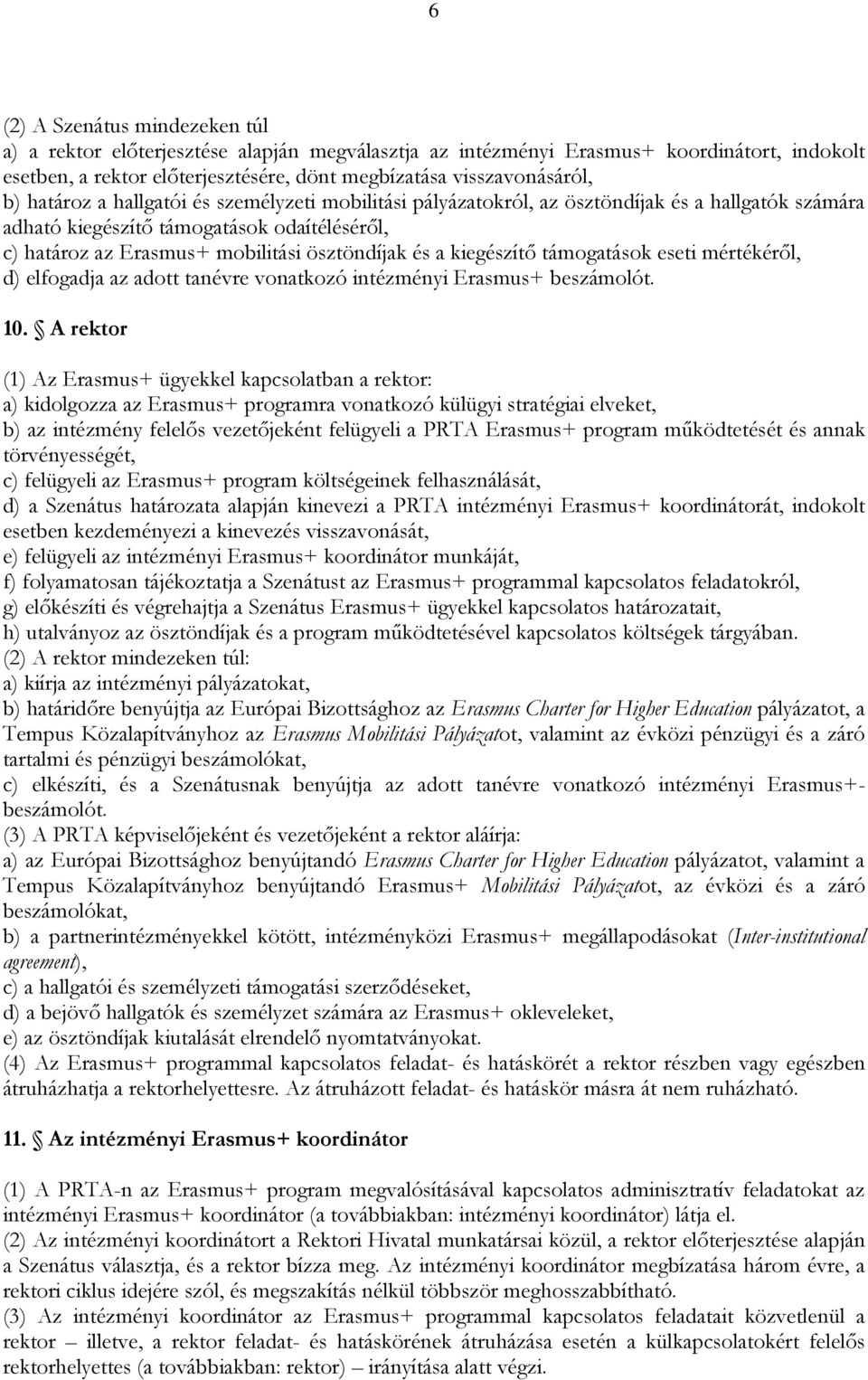 kiegészítő támogatások eseti mértékéről, d) elfogadja az adott tanévre vonatkozó intézményi Erasmus+ beszámolót. 10.