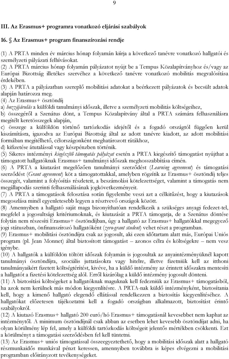 (2) A PRTA március hónap folyamán pályázatot nyújt be a Tempus Közalapítványhoz és/vagy az Európai Bizottság illetékes szervéhez a következő tanévre vonatkozó mobilitás megvalósítása érdekében.