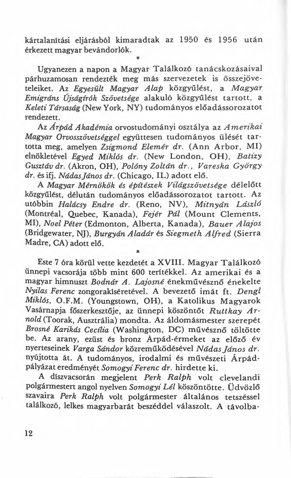 Az Egyesült Magyar Alap közgyűl és t, a Magyar Emigráns ÚJságírók Szövetsége alakuló közgyűl és t tartott, a Keleti Társaság (New York, NY) tudományos előadássorozatot rendezett.