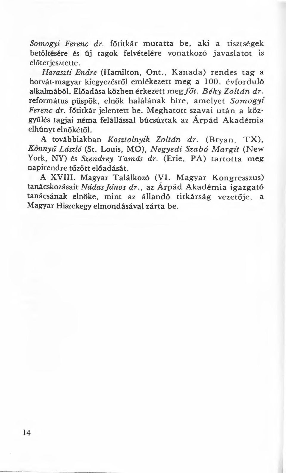 református püspök, elnök halálának híre, ame lyet Somogyi Ferenc dr. főtitkár jelentett be. Meghatott szavai után a közgyűlés tagjai néma felállással búcsúztak az Árpá d Akadémia elhúnyt elnökétől.