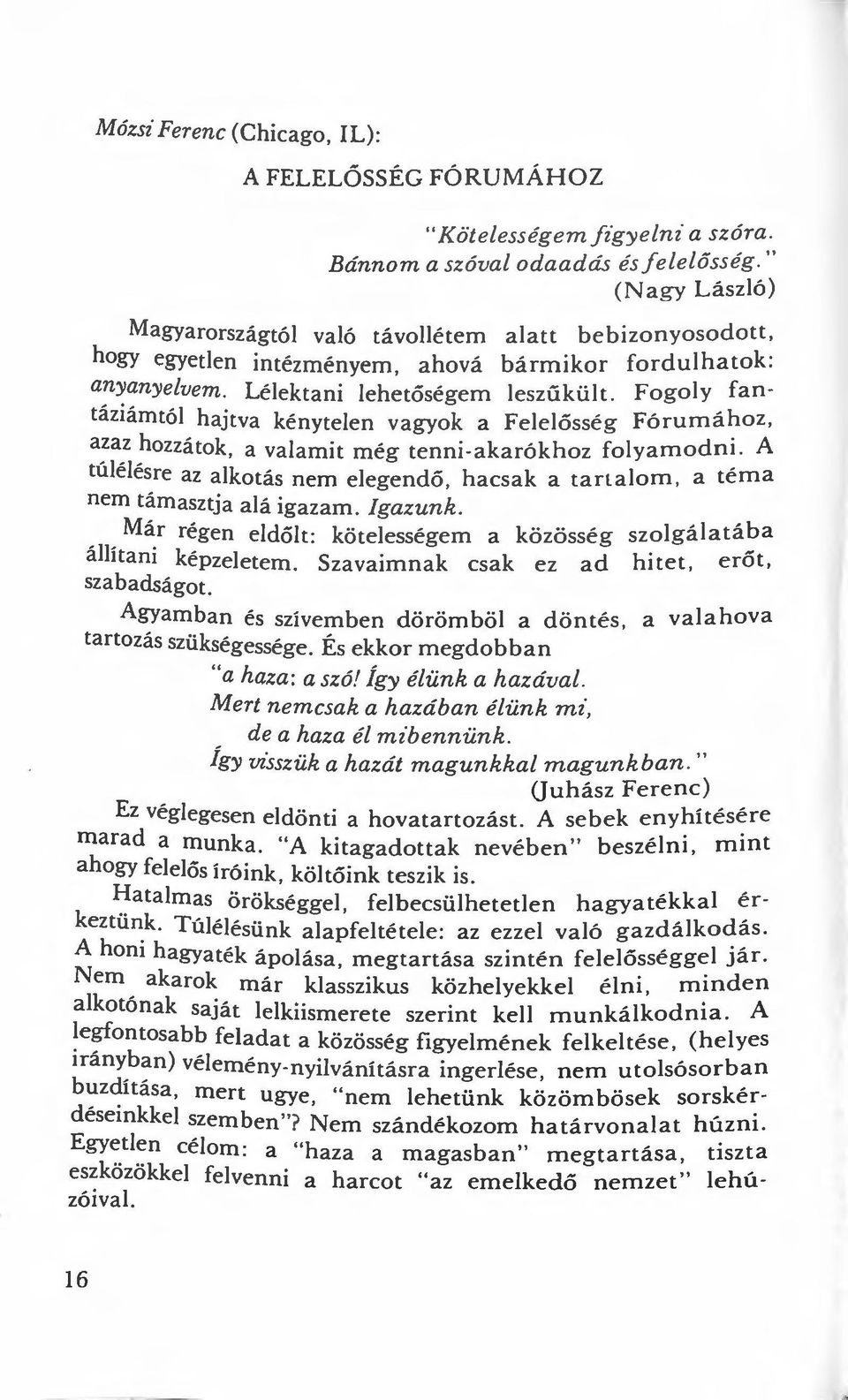 Fogoly fantáziámtól hajtva kénytelen vagyok a Felelősség Fórumához, azaz hozzátok, a valamit még tenni-akarókhoz folyamodni.