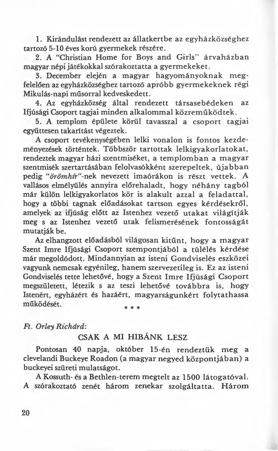 December elején a magyar hagyományokna k megfelelően az egyházközséghez tartozó apróbb gyermekeknek ré gi Mikulás-napi músorral kedveskedett. 4.