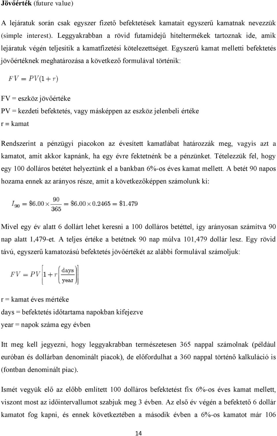 Egyszerű kamat melletti befektetés jövőértéknek meghatározása a következő formulával történik: FV = eszköz jövőértéke PV = kezdeti befektetés, vagy másképpen az eszköz jelenbeli értéke r = kamat