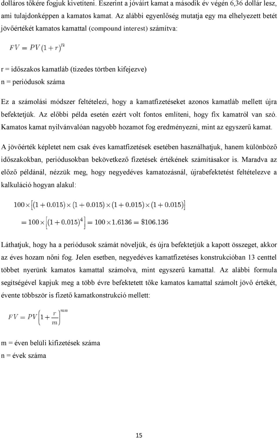 módszer feltételezi, hogy a kamatfizetéseket azonos kamatláb mellett újra befektetjük. Az előbbi példa esetén ezért volt fontos említeni, hogy fix kamatról van szó.