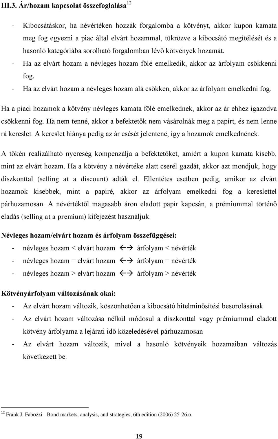 a hasonló kategóriába sorolható forgalomban lévő kötvények hozamát. - Ha az elvárt hozam a névleges hozam fölé emelkedik, akkor az árfolyam csökkenni fog.