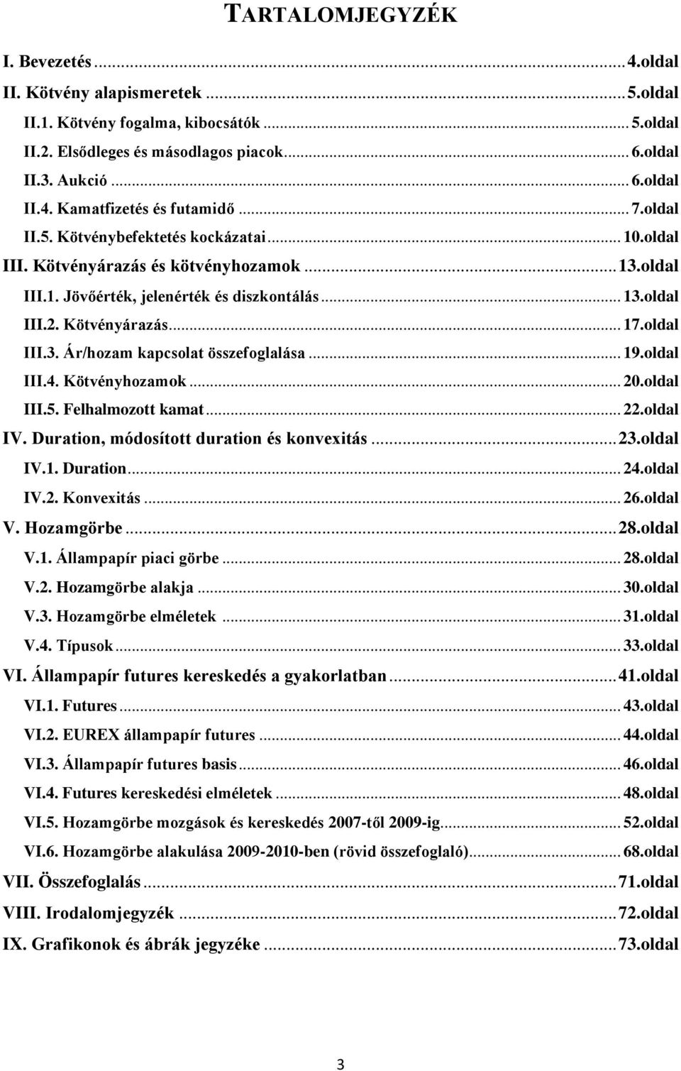 oldal III.3. Ár/hozam kapcsolat összefoglalása... 19.oldal III.4. Kötvényhozamok... 20.oldal III.5. Felhalmozott kamat... 22.oldal IV. Duration, módosított duration és konvexitás... 23.oldal IV.1. Duration... 24.