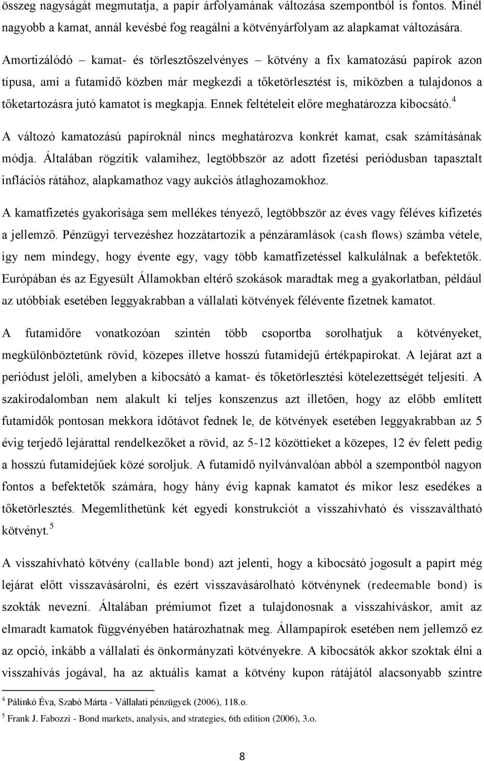 is megkapja. Ennek feltételeit előre meghatározza kibocsátó. 4 A változó kamatozású papíroknál nincs meghatározva konkrét kamat, csak számításának módja.